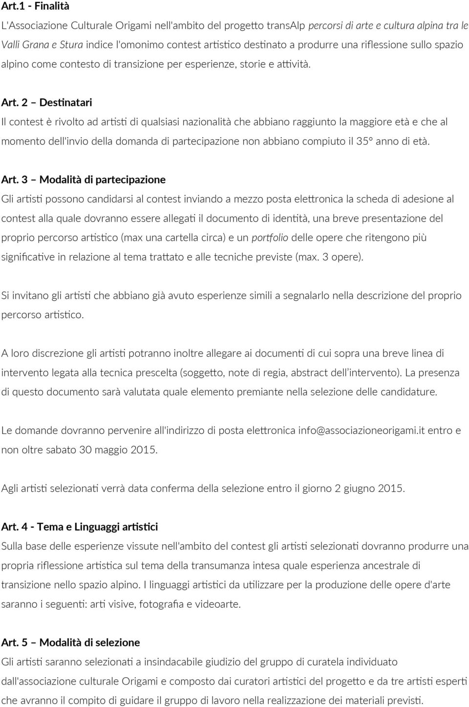 2 Destnatari Il contest è rivolto ad artst di qualsiasi nazionalità che abbiano raggiunto la maggiore età e che al momento dell'invio della domanda di partecipazione non abbiano compiuto il 35 anno