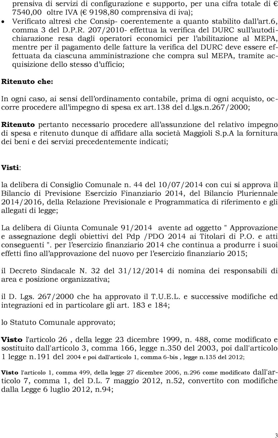 207/2010- effettua la verifica del DURC sull autodichiarazione resa dagli operatori economici per l abilitazione al MEPA, mentre per il pagamento delle fatture la verifica del DURC deve essere