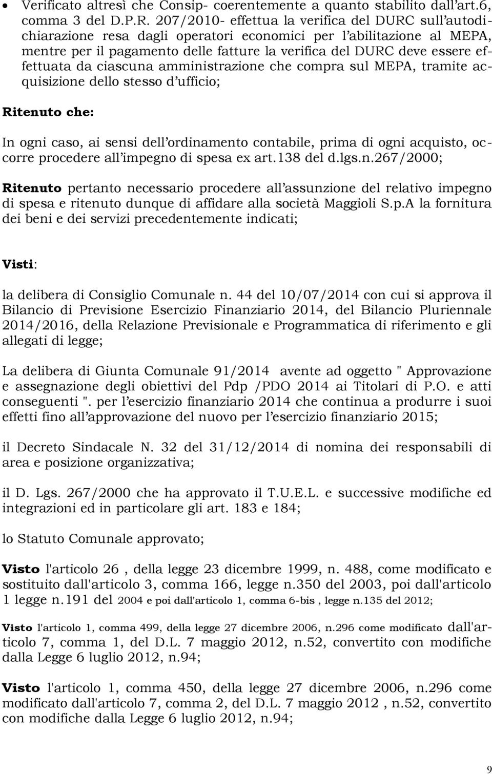 effettuata da ciascuna amministrazione che compra sul MEPA, tramite acquisizione dello stesso d ufficio; Ritenuto che: In ogni caso, ai sensi dell ordinamento contabile, prima di ogni acquisto,