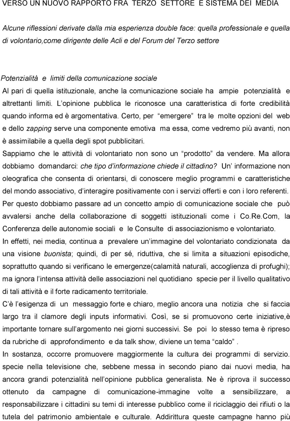 L opinione pubblica le riconosce una caratteristica di forte credibilità quando informa ed è argomentativa.