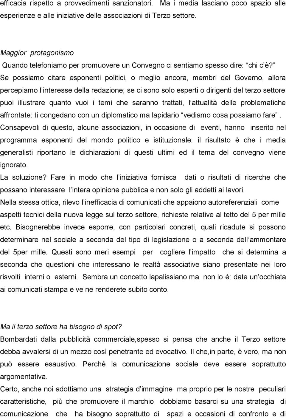 Se possiamo citare esponenti politici, o meglio ancora, membri del Governo, allora percepiamo l interesse della redazione; se ci sono solo esperti o dirigenti del terzo settore puoi illustrare quanto