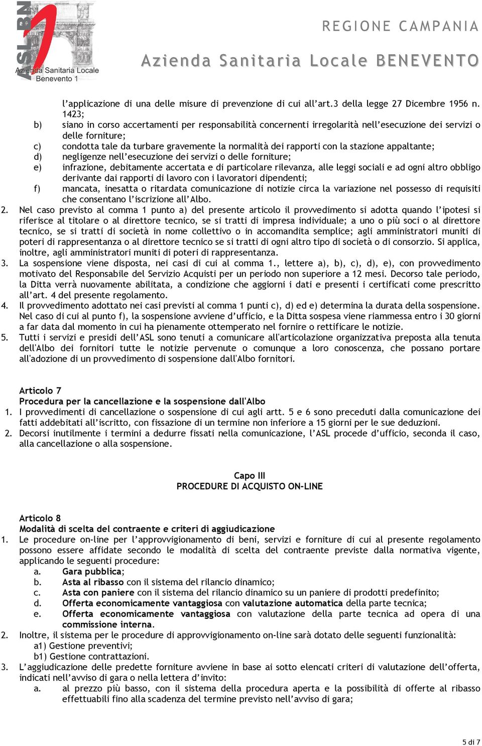 stazione appaltante; d) negligenze nell esecuzione dei servizi o delle forniture; e) infrazione, debitamente accertata e di particolare rilevanza, alle leggi sociali e ad ogni altro obbligo derivante