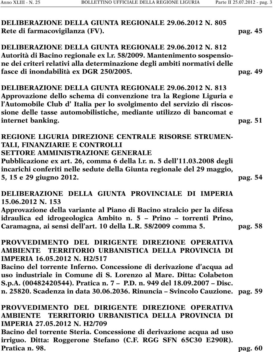 Mantenimento sospensione dei criteri relativi alla determinazione degli ambiti normativi delle fasce di inondabilità ex DGR 250/2005. DELIBERAZIONE DELLA GIUNTA REGIONALE 29.06.2012 N.