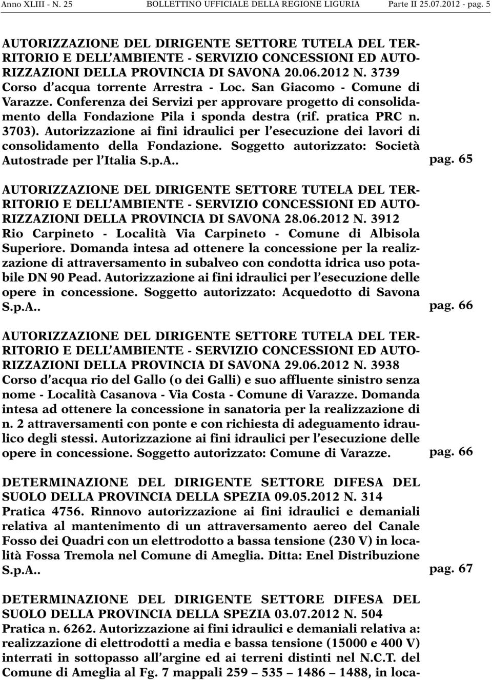 3739 Corso d acqua torrente Arrestra - Loc. San Giacomo - Comune di Varazze. Conferenza dei Servizi per approvare progetto di consolidamento della Fondazione Pila i sponda destra (rif. pratica PRC n.