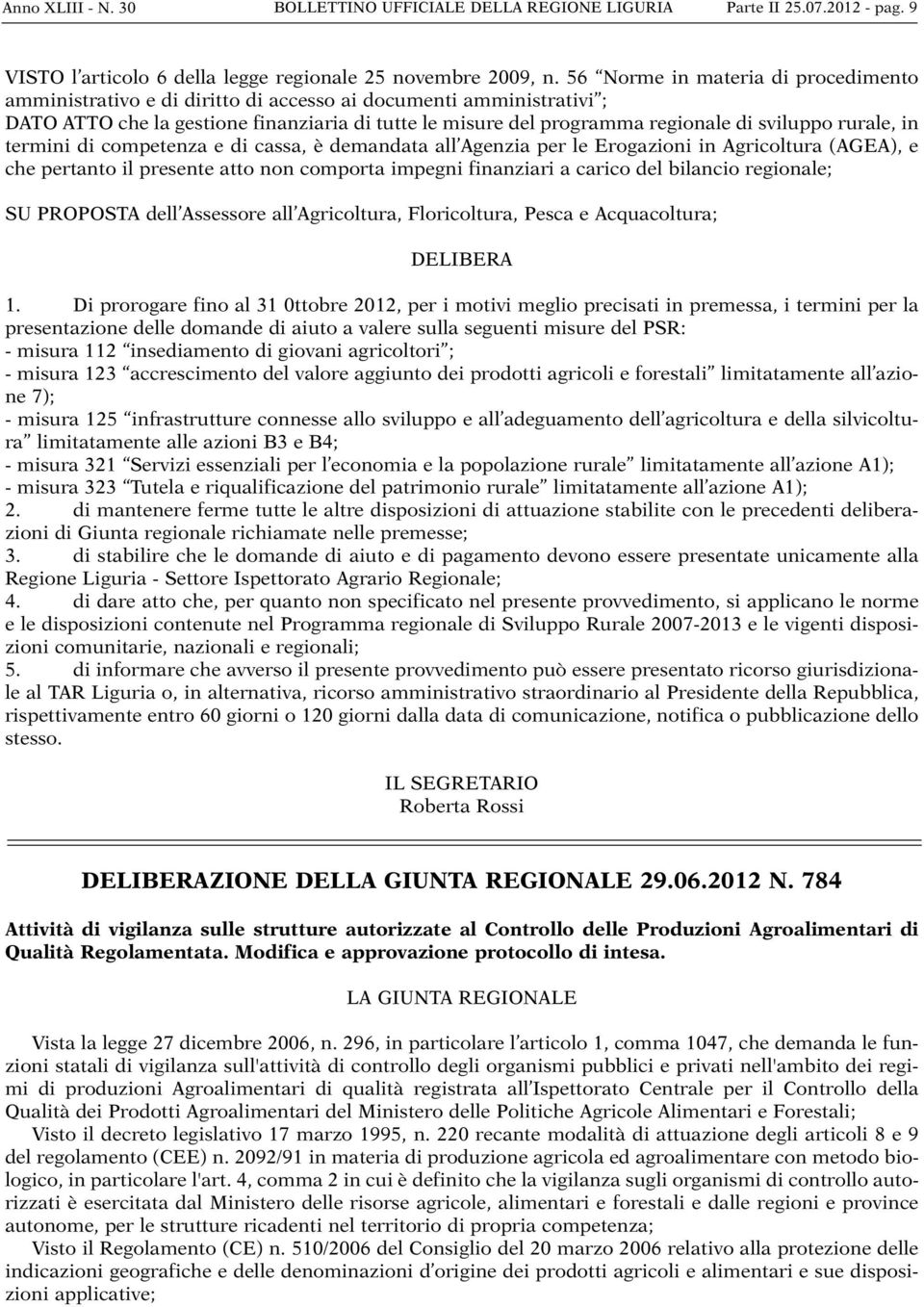 rurale, in termini di competenza e di cassa, è demandata all Agenzia per le Erogazioni in Agricoltura (AGEA), e che pertanto il presente atto non comporta impegni finanziari a carico del bilancio