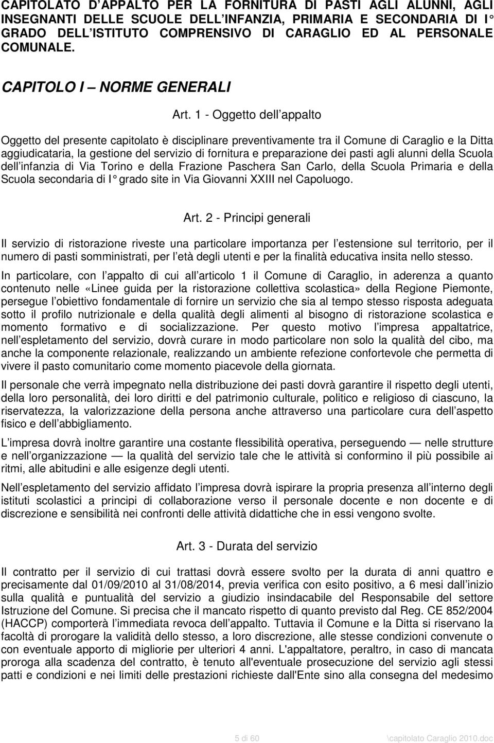 1 - Oggetto dell appalto Oggetto del presente capitolato è disciplinare preventivamente tra il Comune di Caraglio e la Ditta aggiudicataria, la gestione del servizio di fornitura e preparazione dei