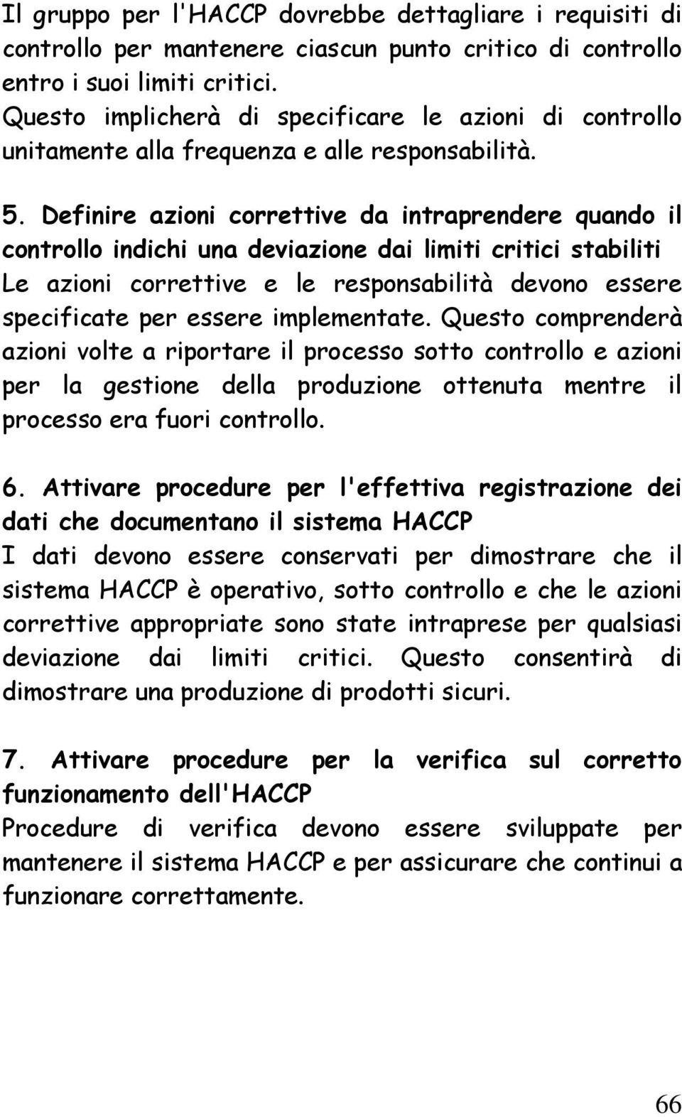 Definire azioni correttive da intraprendere quando il controllo indichi una deviazione dai limiti critici stabiliti Le azioni correttive e le responsabilità devono essere specificate per essere im