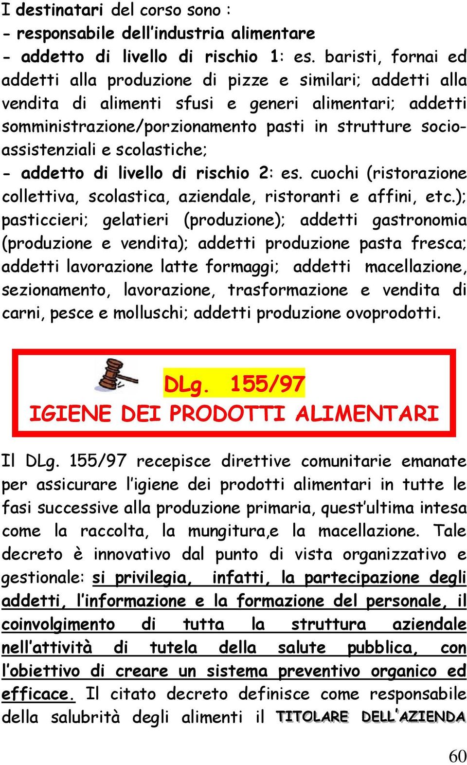 socioassistenziali e scolastiche; - addetto di livello di rischio 2: es. cuochi (ristorazione collettiva, scolastica, aziendale, ristoranti e affini, etc.