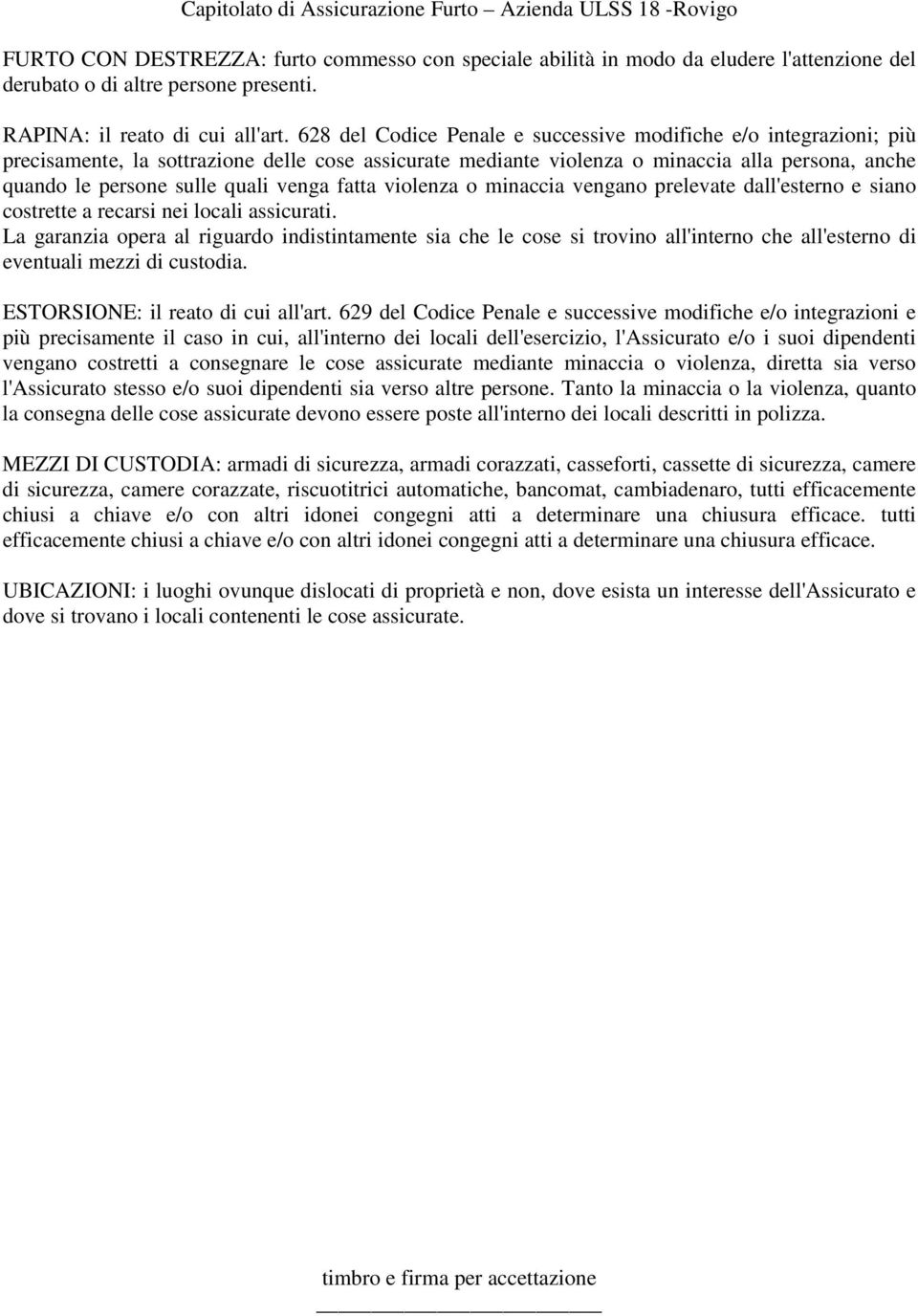 venga fatta violenza o minaccia vengano prelevate dall'esterno e siano costrette a recarsi nei locali assicurati.