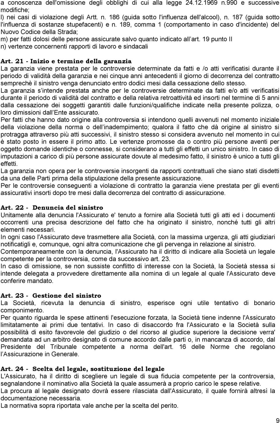 189, comma 1 (comportamento in caso d'incidente) del Nuovo Codice della Strada; m) per fatti dolosi delle persone assicurate salvo quanto indicato all art.