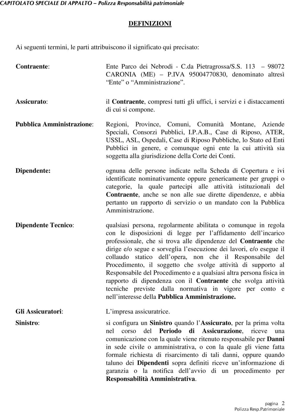 Assicurato: Pubblica Amministrazione: Dipendente: Dipendente Tecnico: Gli Assicuratori: Sinistro: il Contraente, compresi tutti gli uffici, i servizi e i distaccamenti di cui si compone.