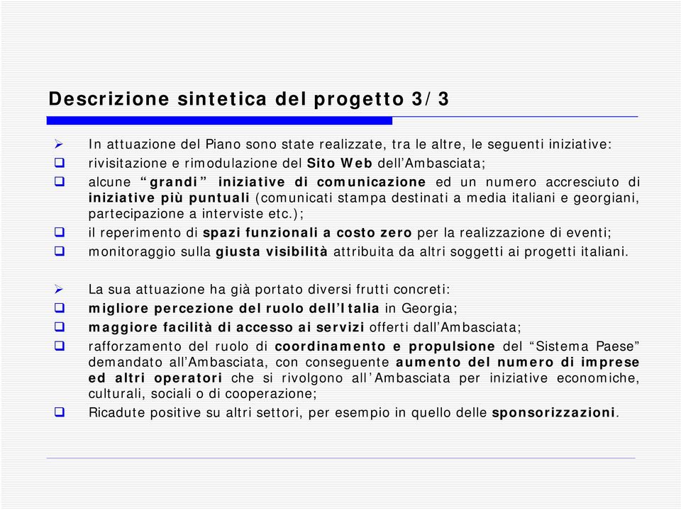 ); il reperimento di spazi funzionali a costo zero per la realizzazione di eventi; monitoraggio sulla giusta visibilità attribuita da altri soggetti ai progetti italiani.