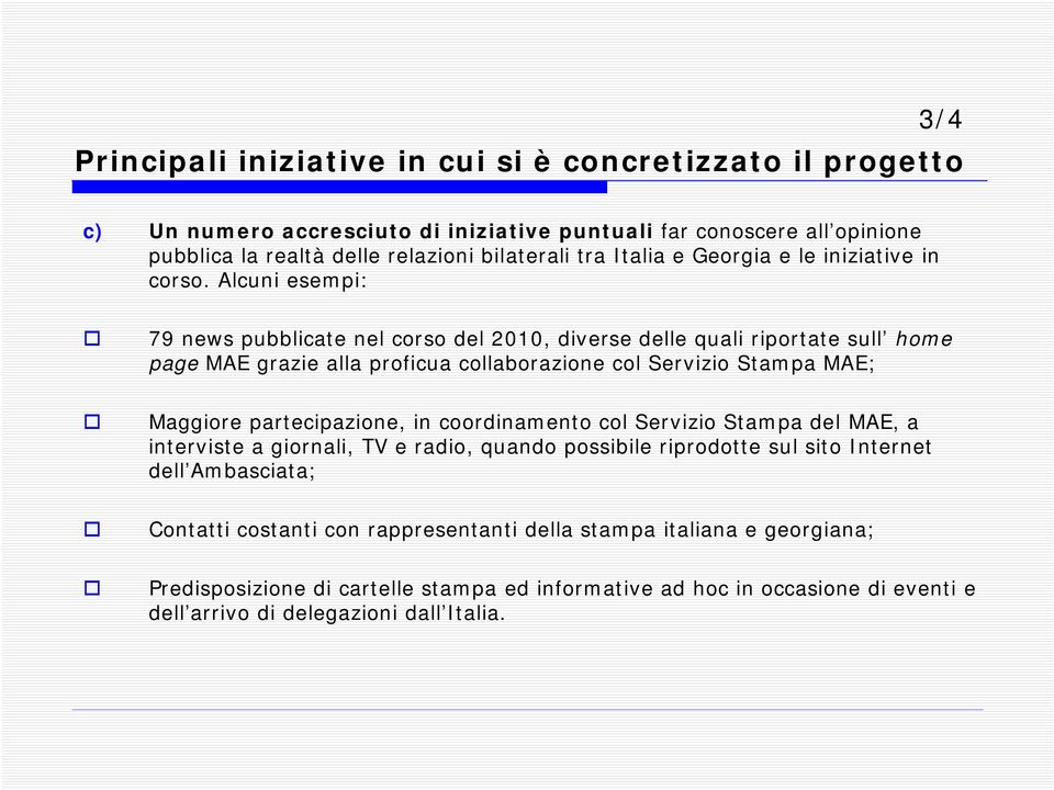 Alcuni esempi: 79 news pubblicate nel corso del 2010, diverse delle quali riportate sull home page MAE grazie alla proficua collaborazione col Servizio Stampa MAE; Maggiore partecipazione,