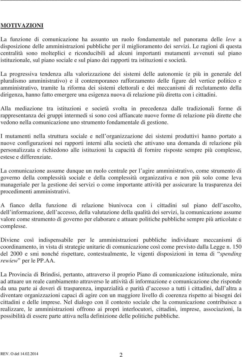 La progressiva tendenza alla valorizzazione dei sistemi delle autonomie (e più in generale del pluralismo amministrativo) e il contemporaneo rafforzamento delle figure del vertice politico e