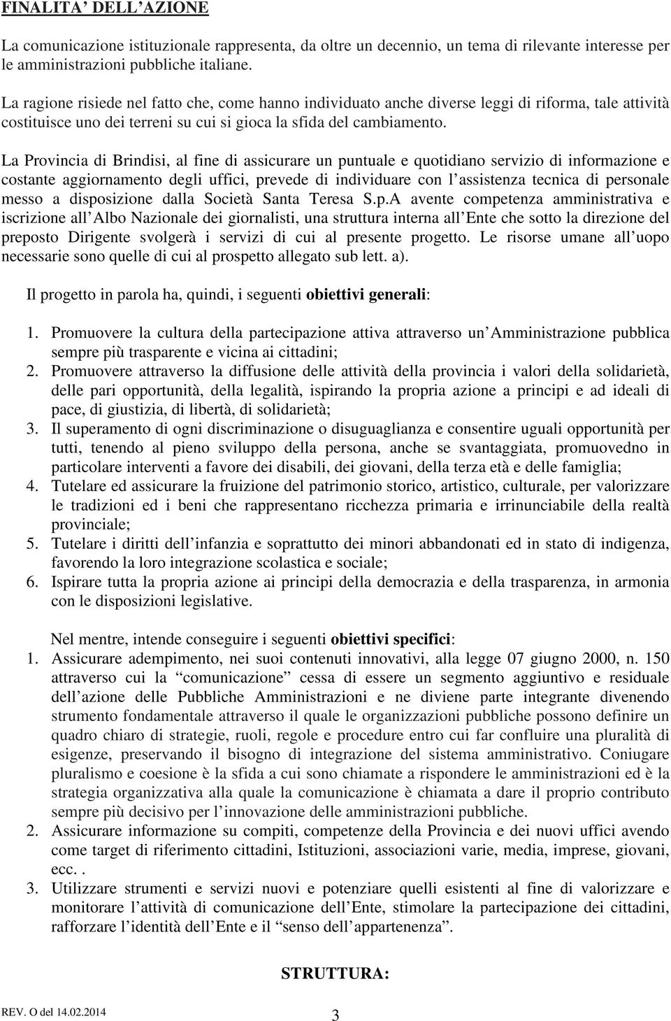 La Provincia di Brindisi, al fine di assicurare un puntuale e quotidiano servizio di informazione e costante aggiornamento degli uffici, prevede di individuare con l assistenza tecnica di personale