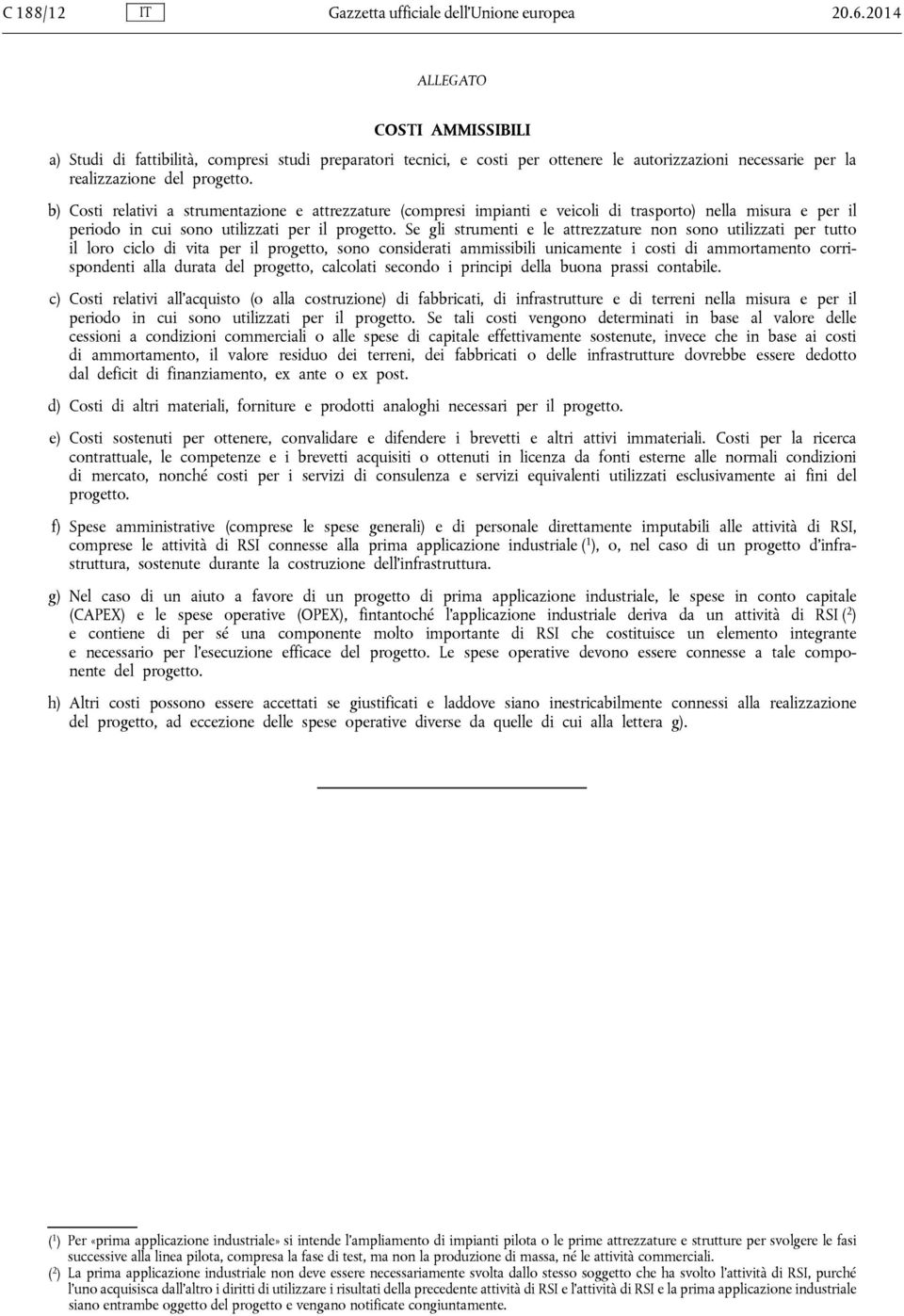 b) Costi relativi a strumentazione e attrezzature (compresi impianti e veicoli di trasporto) nella misura e per il periodo in cui sono utilizzati per il progetto.