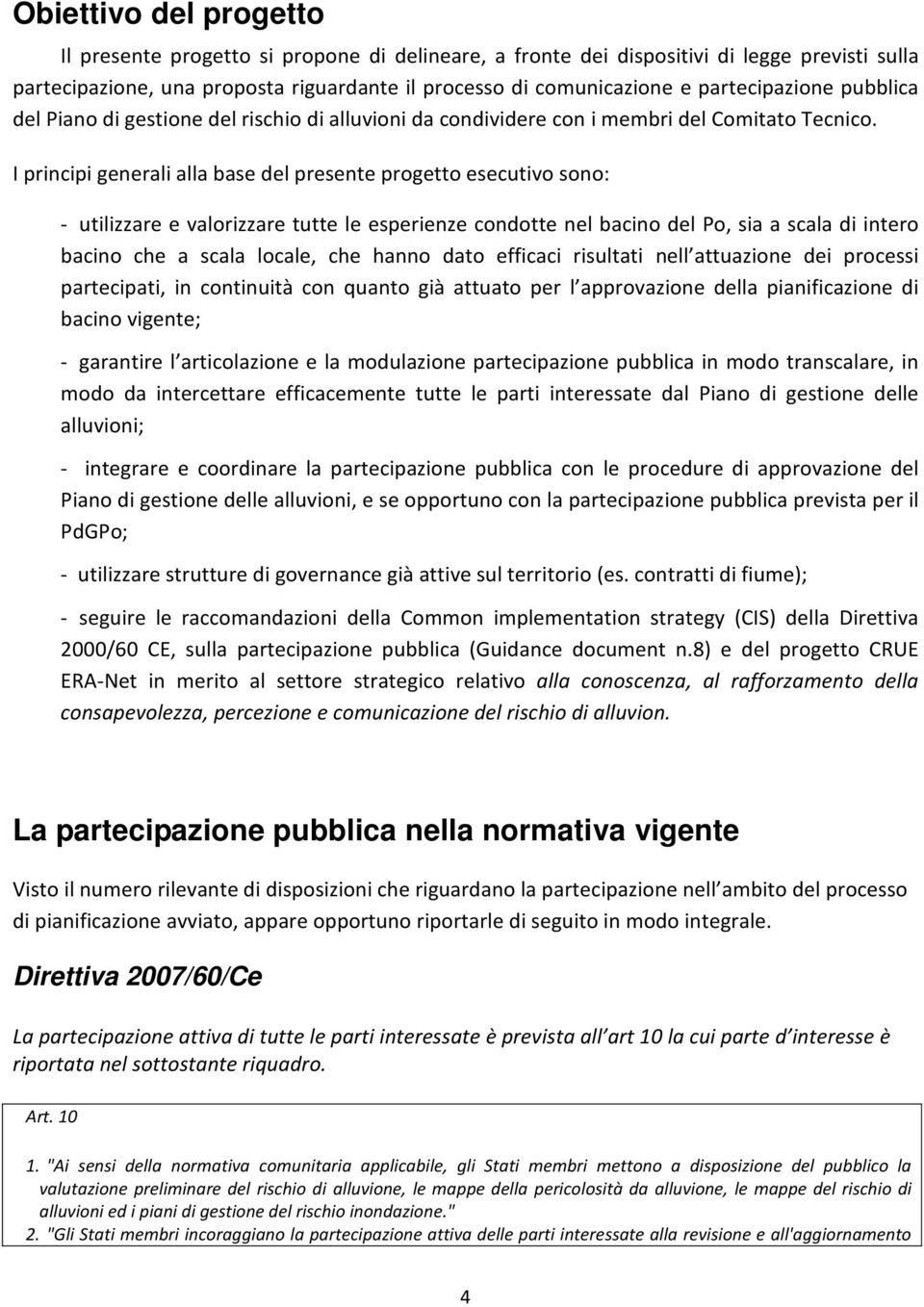 I principi generali alla base del presente progetto esecutivo sono: - utilizzare e valorizzare tutte le esperienze condotte nel bacino del Po, sia a scala di intero bacino che a scala locale, che