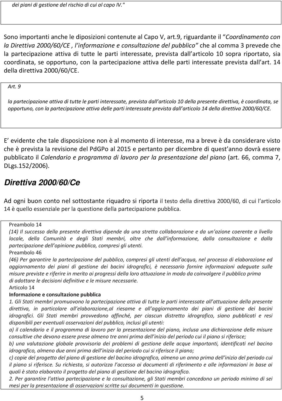 dall articolo 10 sopra riportato, sia coordinata, se opportuno, con la partecipazione attiva delle parti interessate prevista dall art. 14 della direttiva 2000/60/CE. Art.