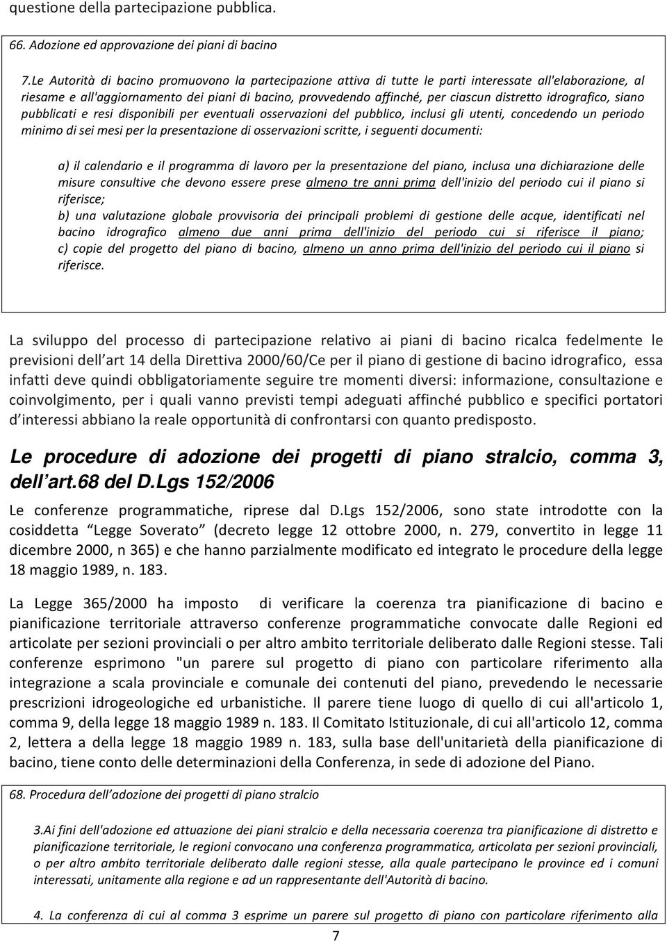 distretto idrografico, siano pubblicati e resi disponibili per eventuali osservazioni del pubblico, inclusi gli utenti, concedendo un periodo minimo di sei mesi per la presentazione di osservazioni