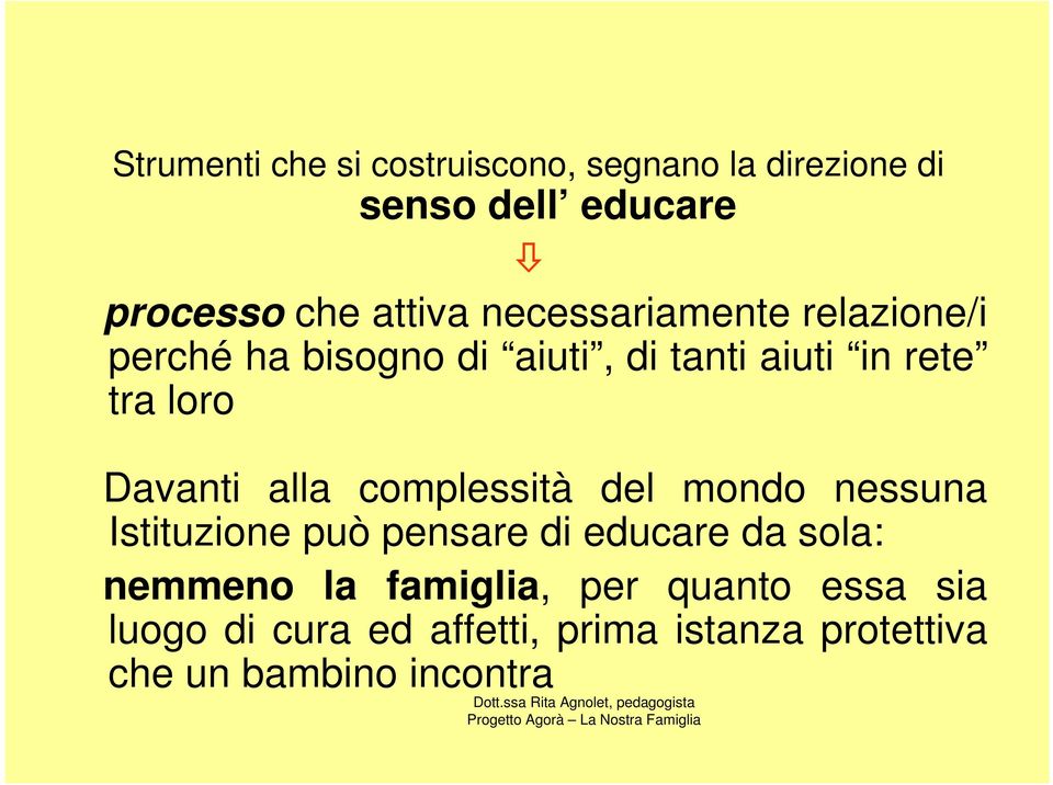 alla complessità del mondo nessuna Istituzione può pensare di educare da sola: nemmeno la