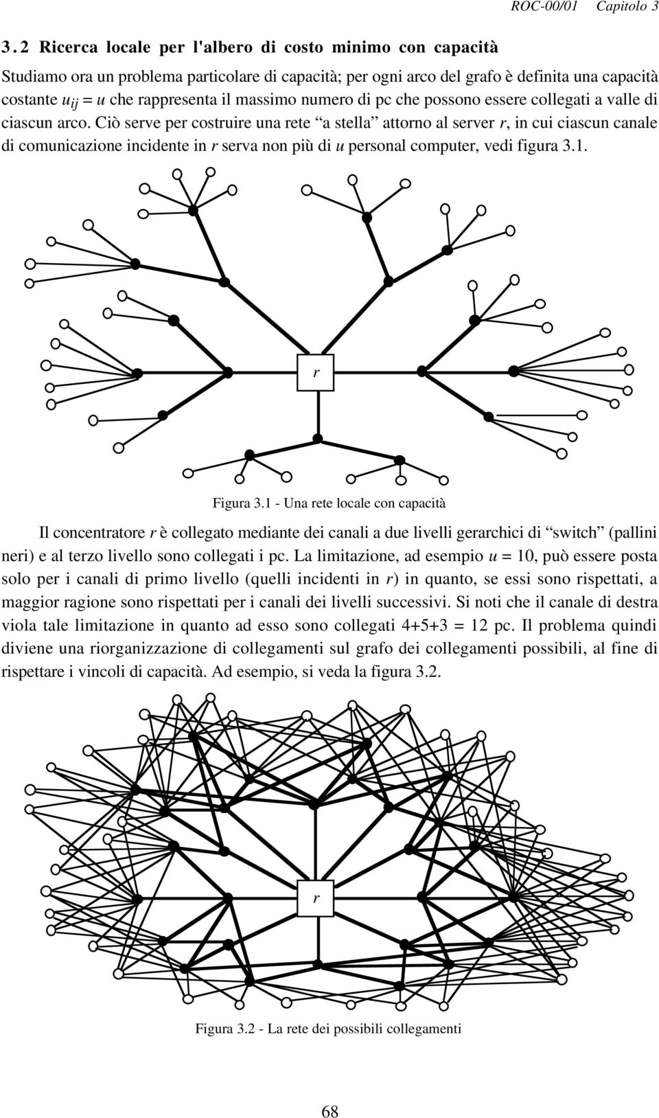 Ciò serve per costruire ua rete a stella attoro al server r, i cui ciascu caale di comuicazioe icidete i r serva o più di u persoal computer, vedi figura 3.1. r Figura 3.