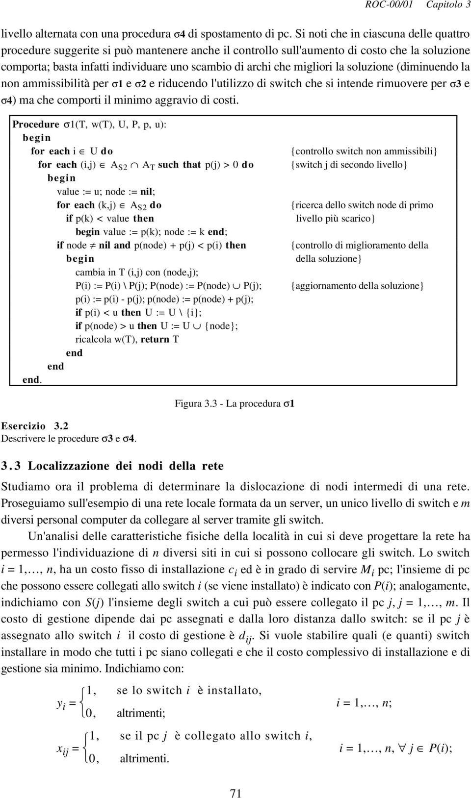 soluzioe (dimiuedo la o ammissibilità per σ1 e σ2 e riducedo l'utilizzo di switch che si itede rimuovere per σ3 e σ4) ma che comporti il miimo aggravio di costi.