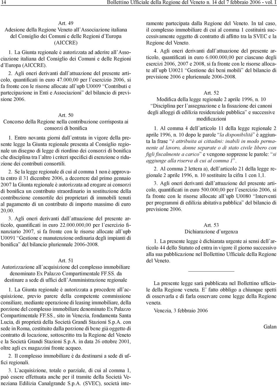 La Giunta regionale è autorizzata ad aderire all Associazione italiana del Consiglio dei Comuni e delle Regioni d Europa (AICCRE). 2.