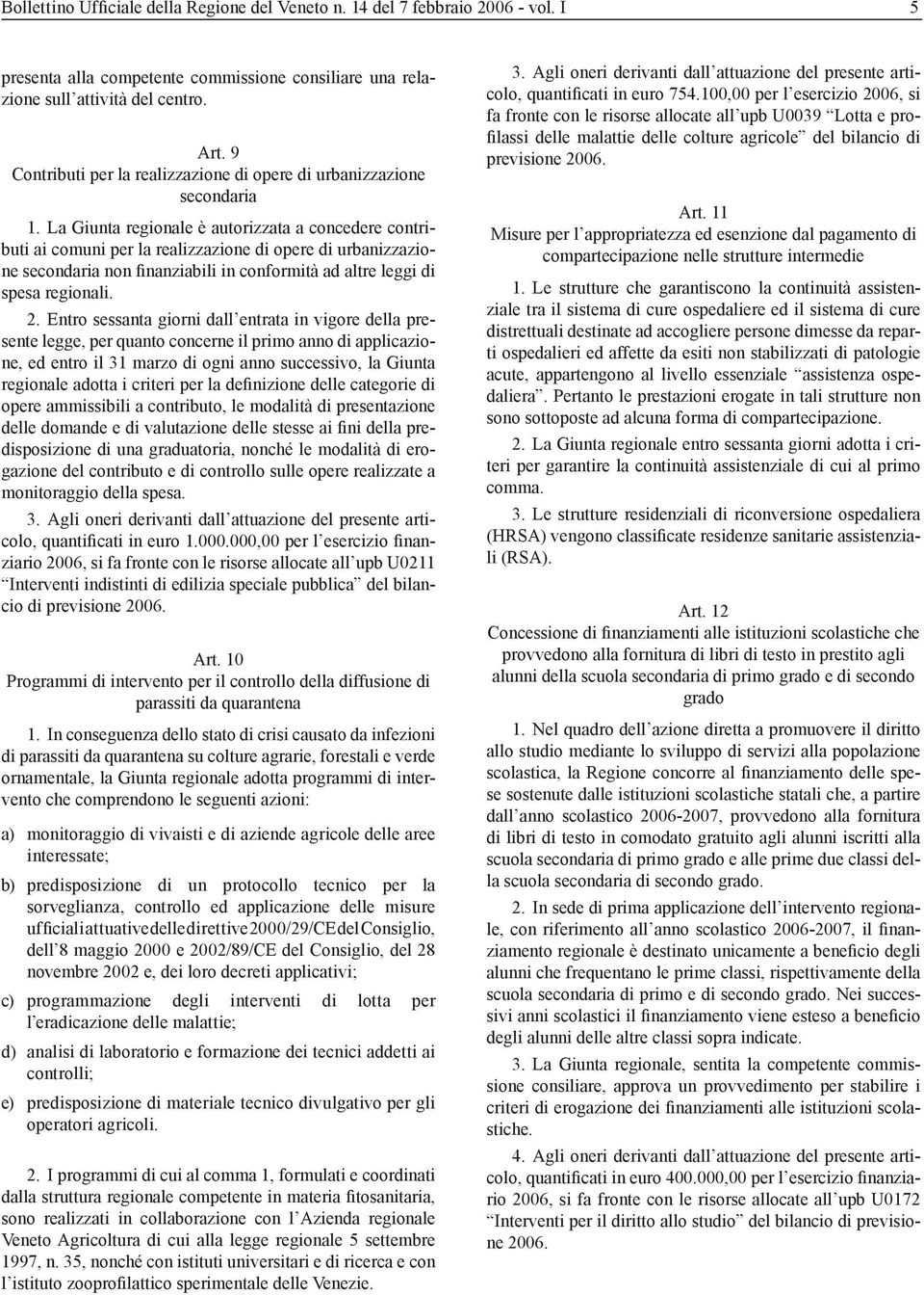 La Giunta regionale è autorizzata a concedere contributi ai comuni per la realizzazione di opere di urbanizzazione secondaria non finanziabili in conformità ad altre leggi di spesa regionali. 2.