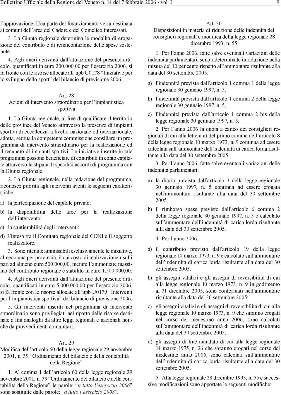 La Giunta regionale determina le modalità di erogazione del contributo e di rendicontazione delle spese sostenute. 4.