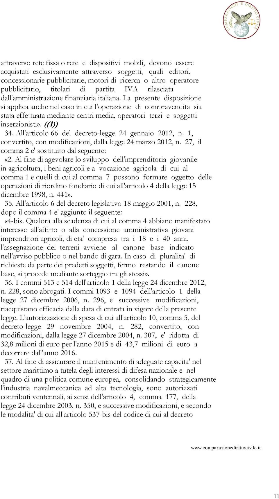 La presente disposizione si applica anche nel caso in cui l'operazione di compravendita sia stata effettuata mediante centri media, operatori terzi e soggetti inserzionisti». ((1)) 34.