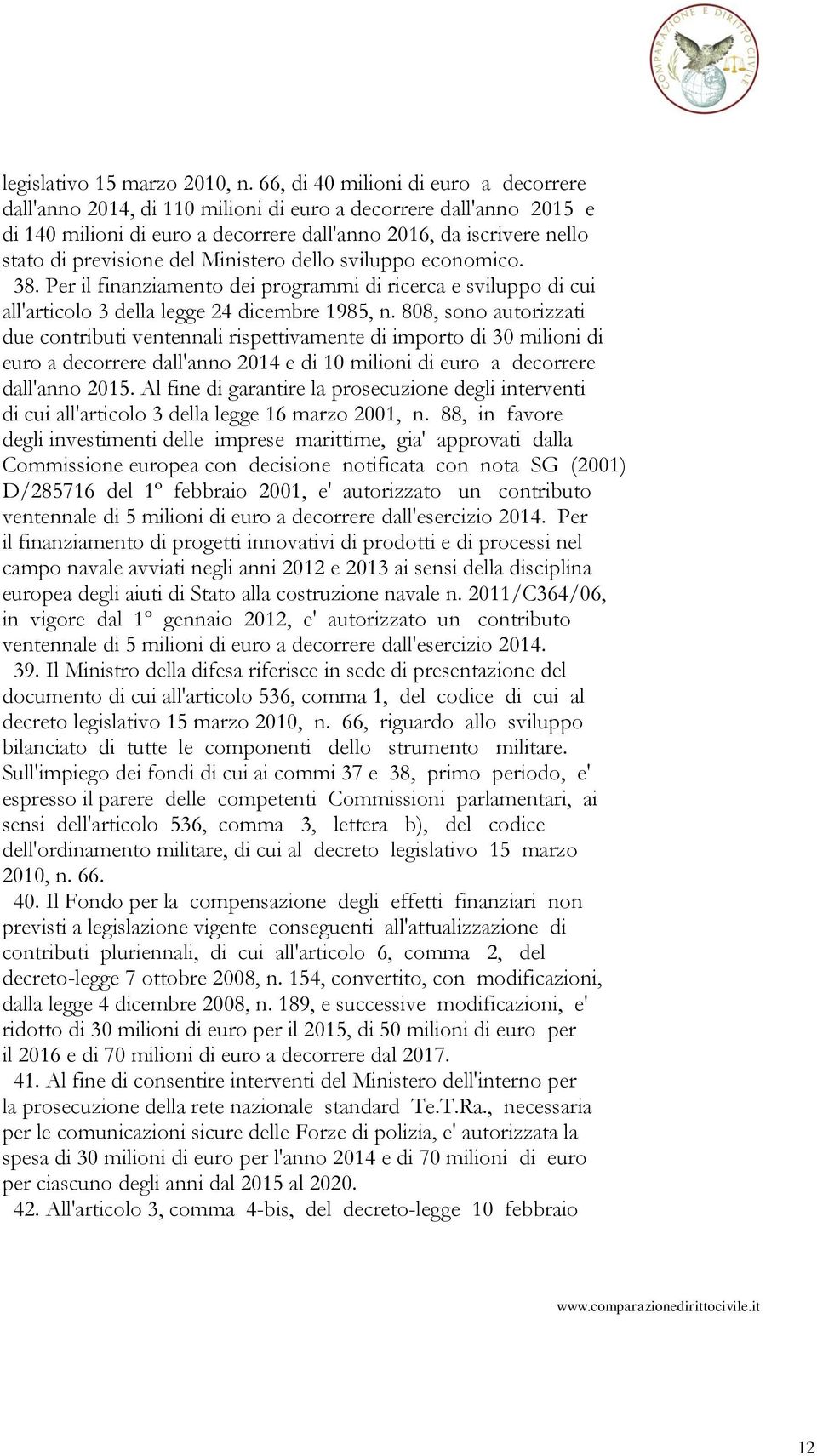 Ministero dello sviluppo economico. 38. Per il finanziamento dei programmi di ricerca e sviluppo di cui all'articolo 3 della legge 24 dicembre 1985, n.