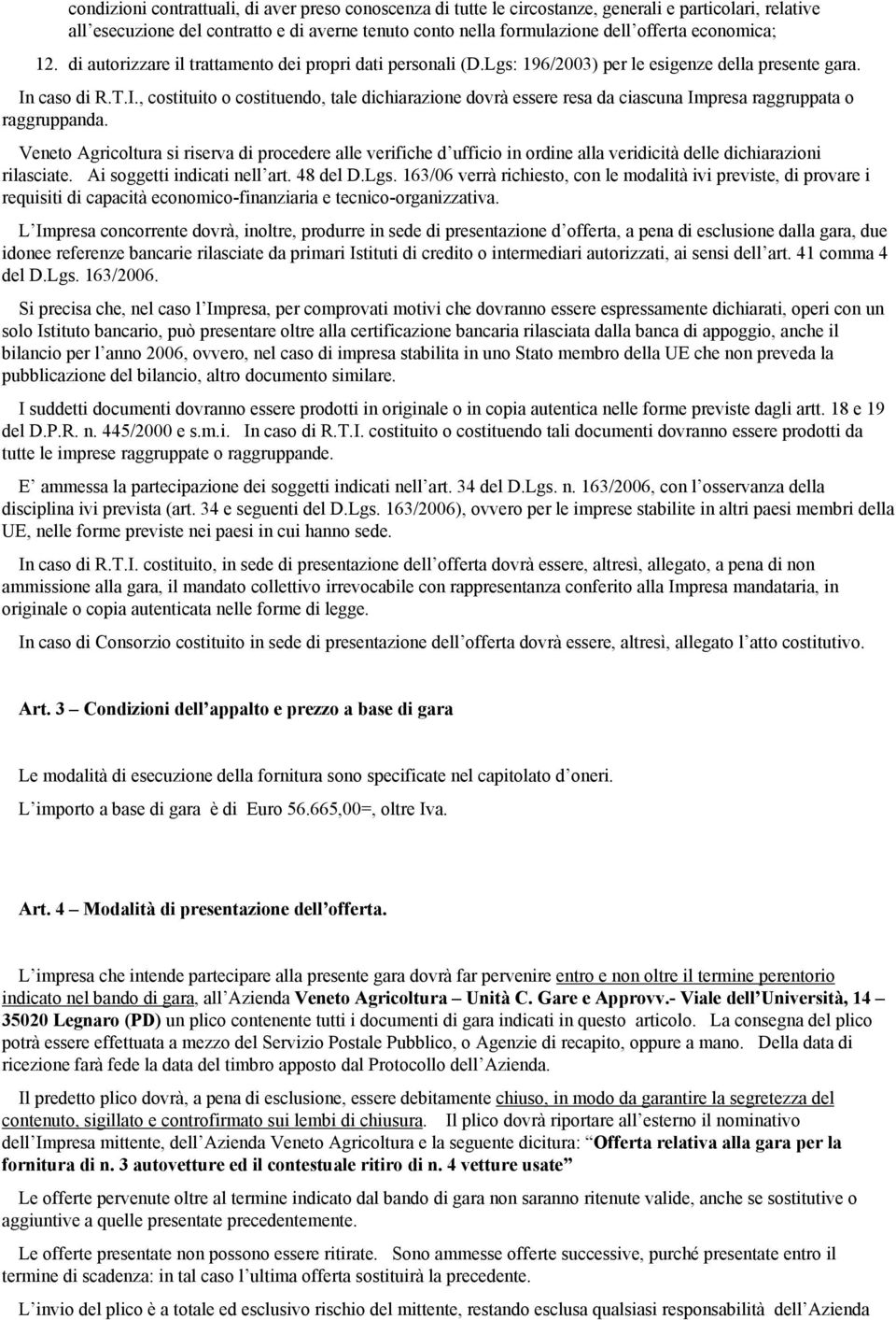 caso di R.T.I., costituito o costituendo, tale dichiarazione dovrà essere resa da ciascuna Impresa raggruppata o raggruppanda.