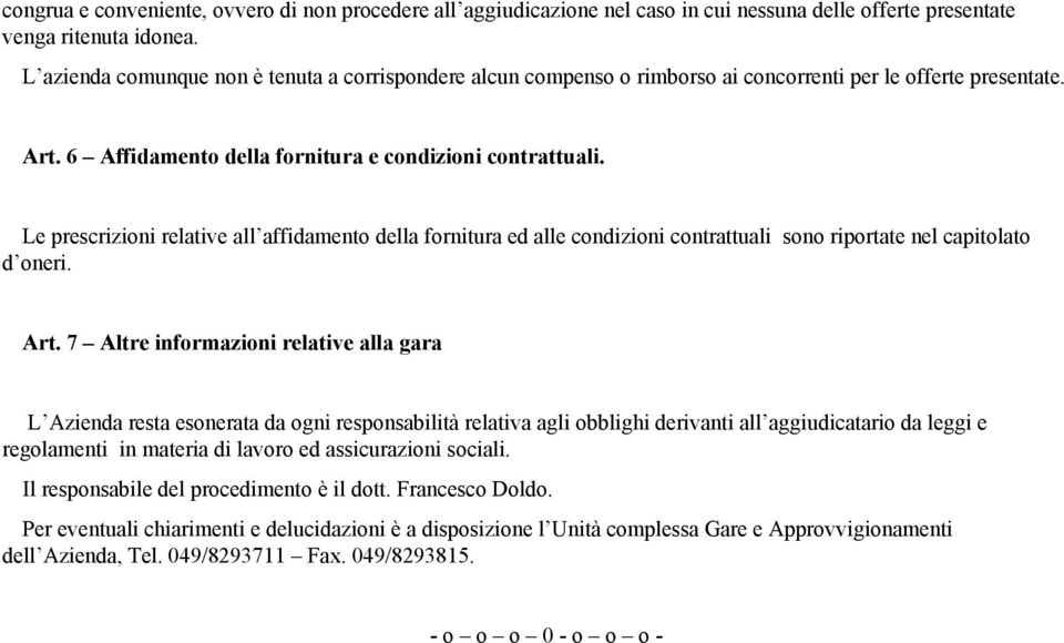 Le prescrizioni relative all affidamento della fornitura ed alle condizioni contrattuali sono riportate nel capitolato d oneri. Art.