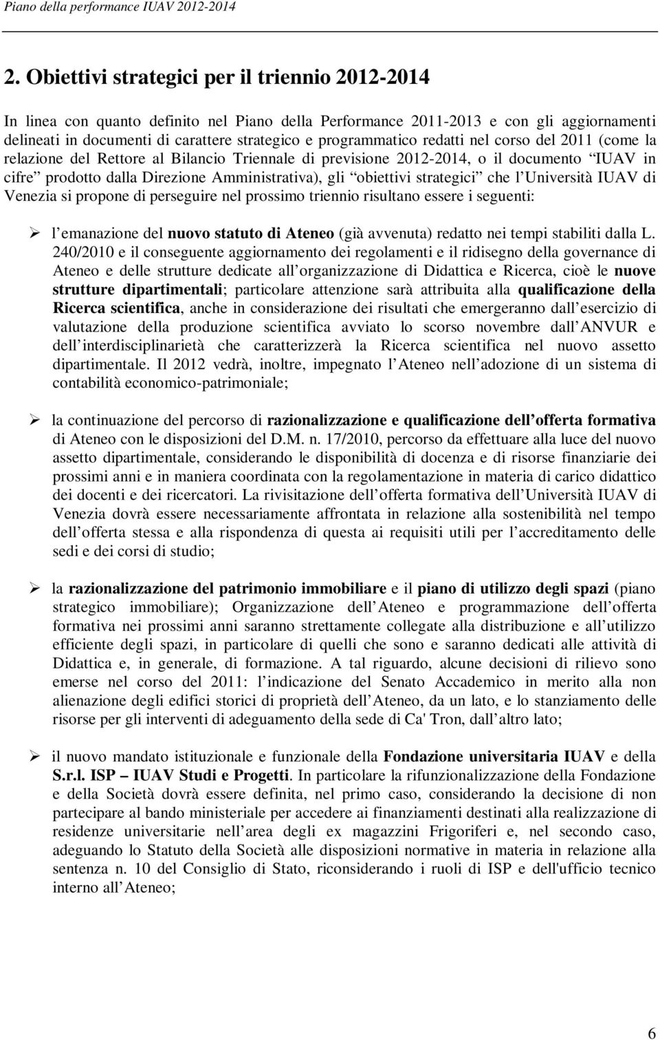 obiettivi strategici che l Università IUAV di Venezia si propone di perseguire nel prossimo triennio risultano essere i seguenti: l emanazione del nuovo statuto di Ateneo (già avvenuta) redatto nei