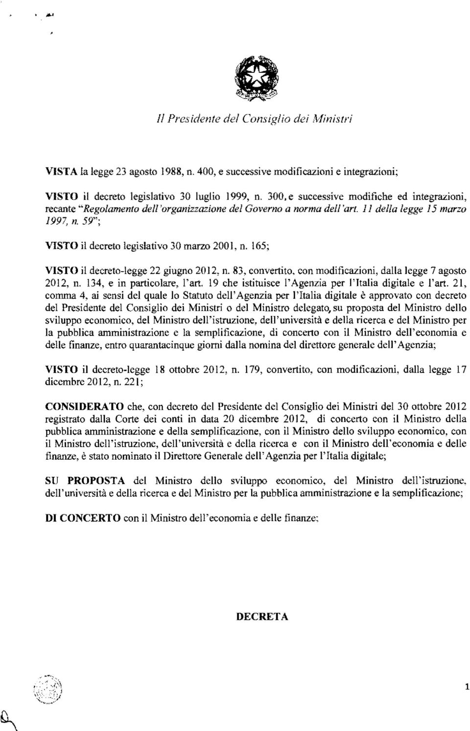 165; VISTO il decreto-legge 22 giugno 2012, n. 83, convertito, con modificazioni, dalla legge 7 agosto 2012, n. 134, e in particolare, l'art. 19 che istituisce l'agenzia per l'italia digitale e l'art.