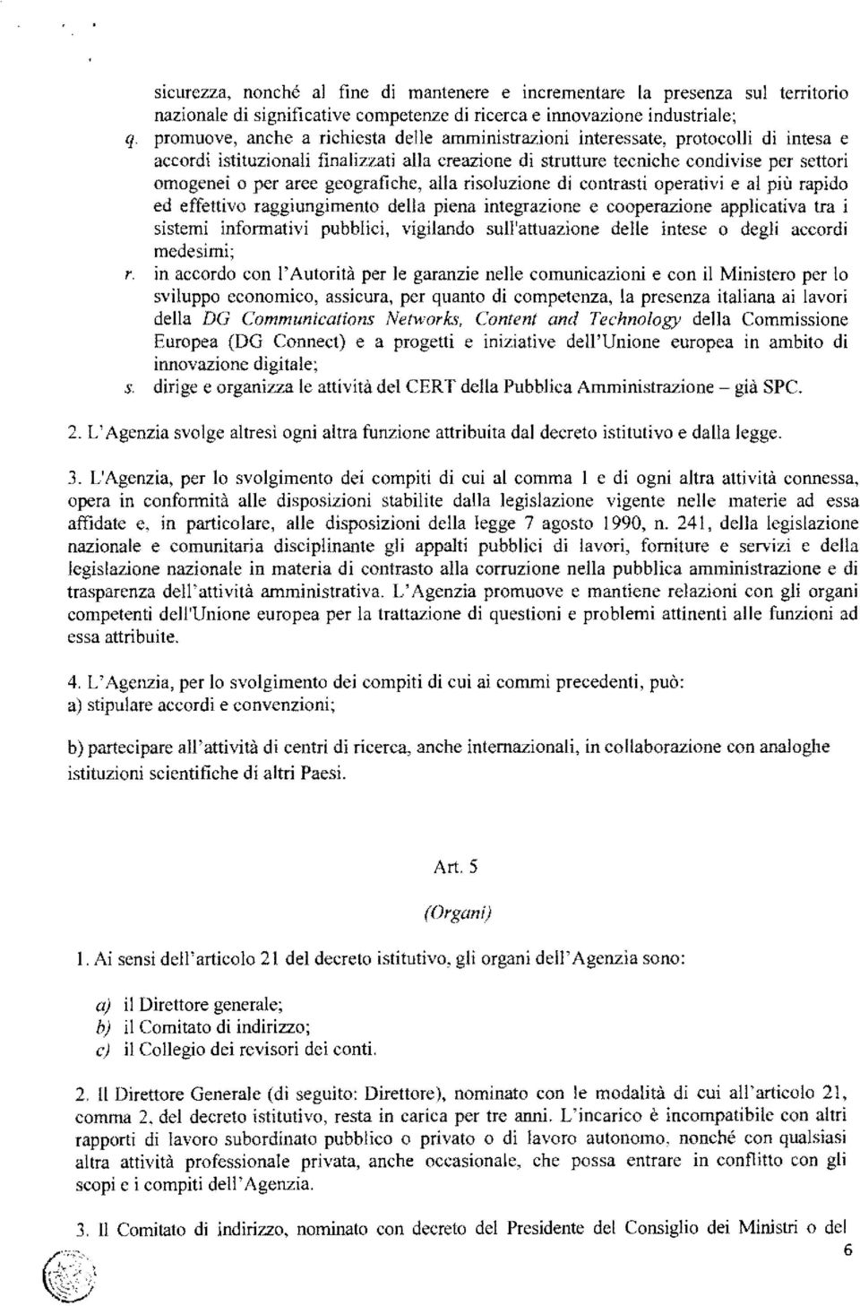 geografiche, alla risoluzione di contrasti operativi e al più rapido ed effettivo raggiungi mento della piena integrazione e cooperazione applicativa tra i sistemi informativi pubblici, vigilando