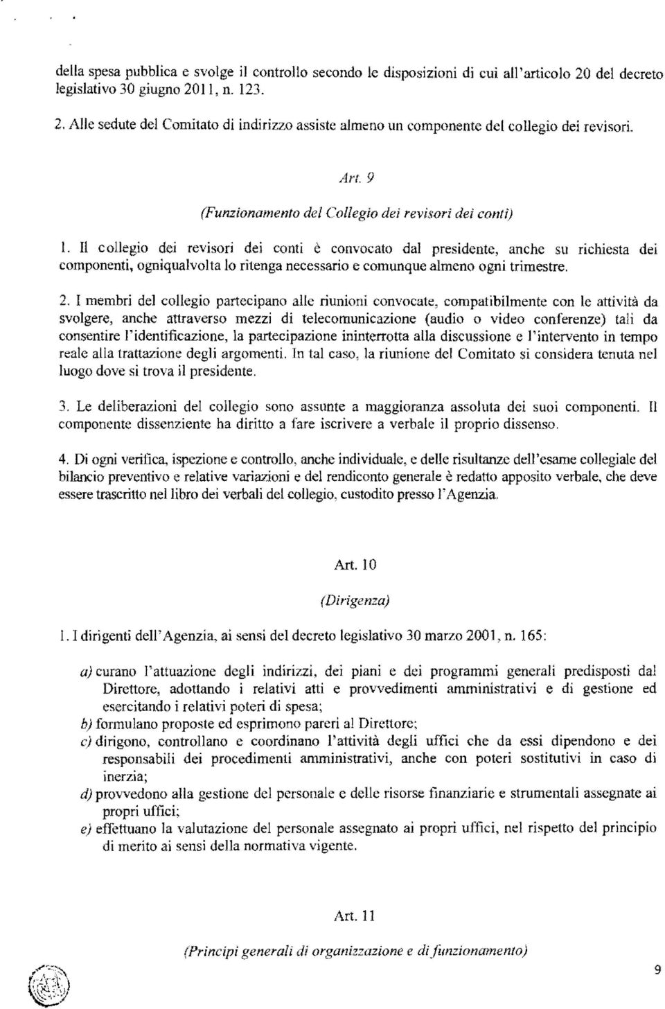 Il c ollegio dei revisori dei conti è convocalo dal presidente, anche su richiesta dei componenti, ogniqualvolta lo ritenga necessario e comunque almeno ogni trimestre. 2.