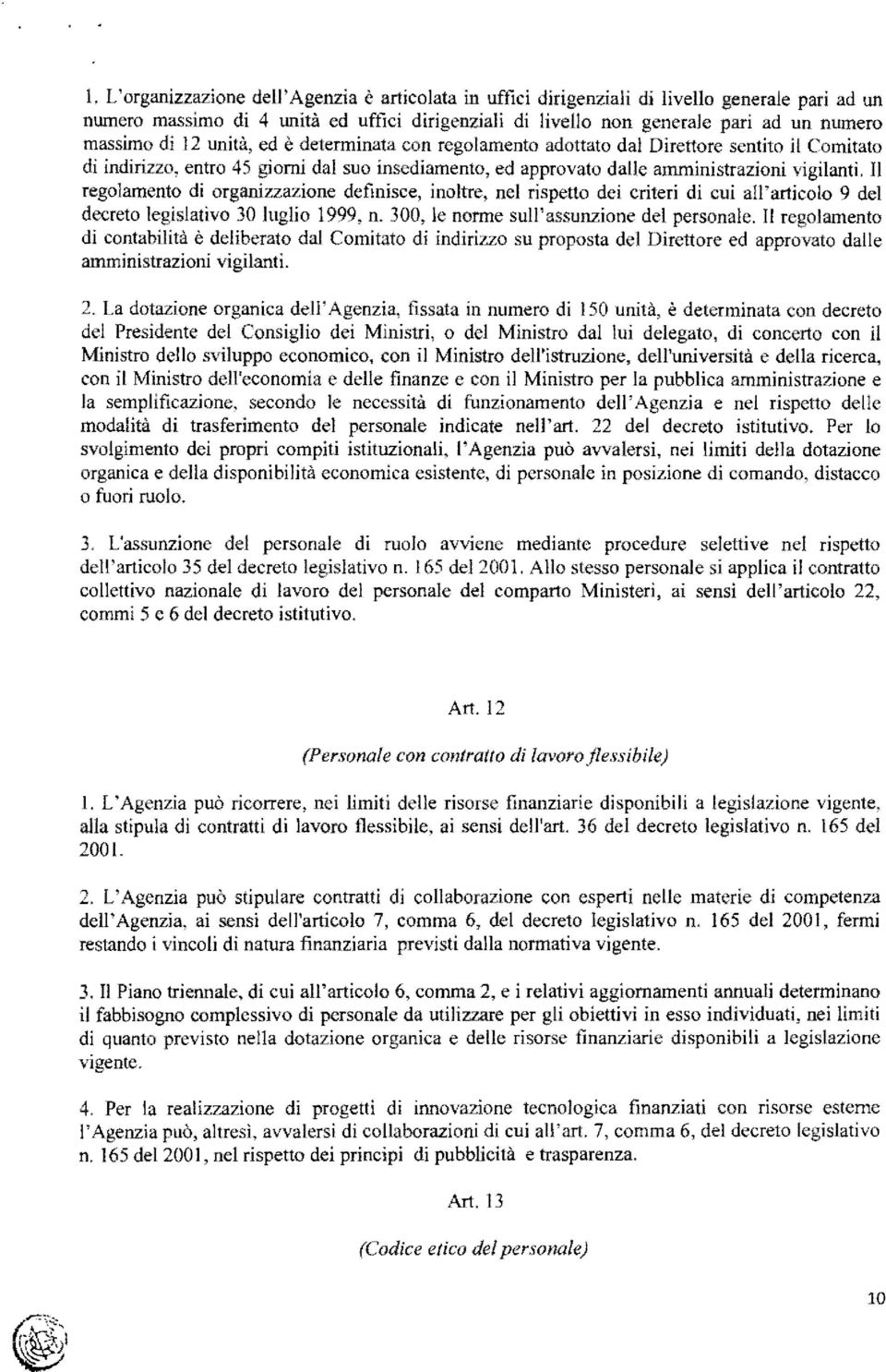 Il regolamento di organizzazione definisce, inoltre, nel rispetto dei criteri di cui all'articolo 9 del decreto legislativo 30 luglio 1999, n. 300, le norme sull'assunzione del personale.