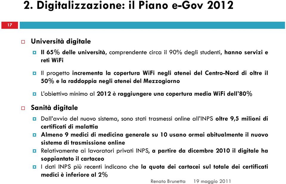 nuovo sistema, sono stati trasmessi online all INPS oltre 9,5 milioni di certificati di malattia Almeno 9 medici di medicina generale su 10 usano ormai abitualmente il nuovo sistema it di