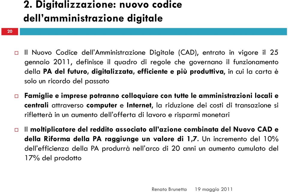 amministrazioni locali e centrali attraverso computer e Internet, la riduzione dei costi di transazione si rifletterà in un aumento dell offerta di lavoro e risparmi monetari Il moltiplicatore del