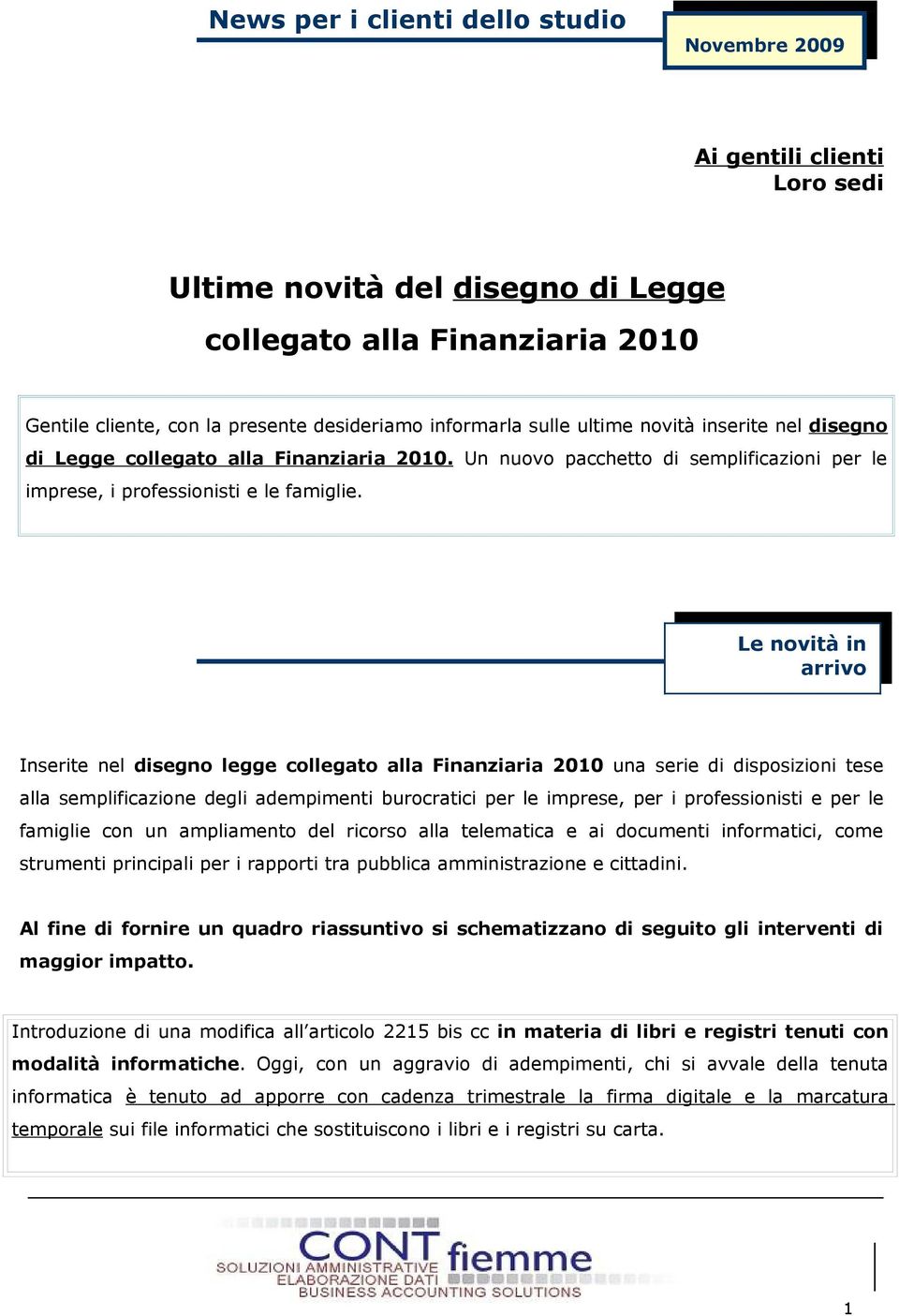 Le novità in arrivo Inserite nel disegno legge collegato alla Finanziaria 2010 una serie di disposizioni tese alla semplificazione degli adempimenti burocratici per le imprese, per i professionisti e