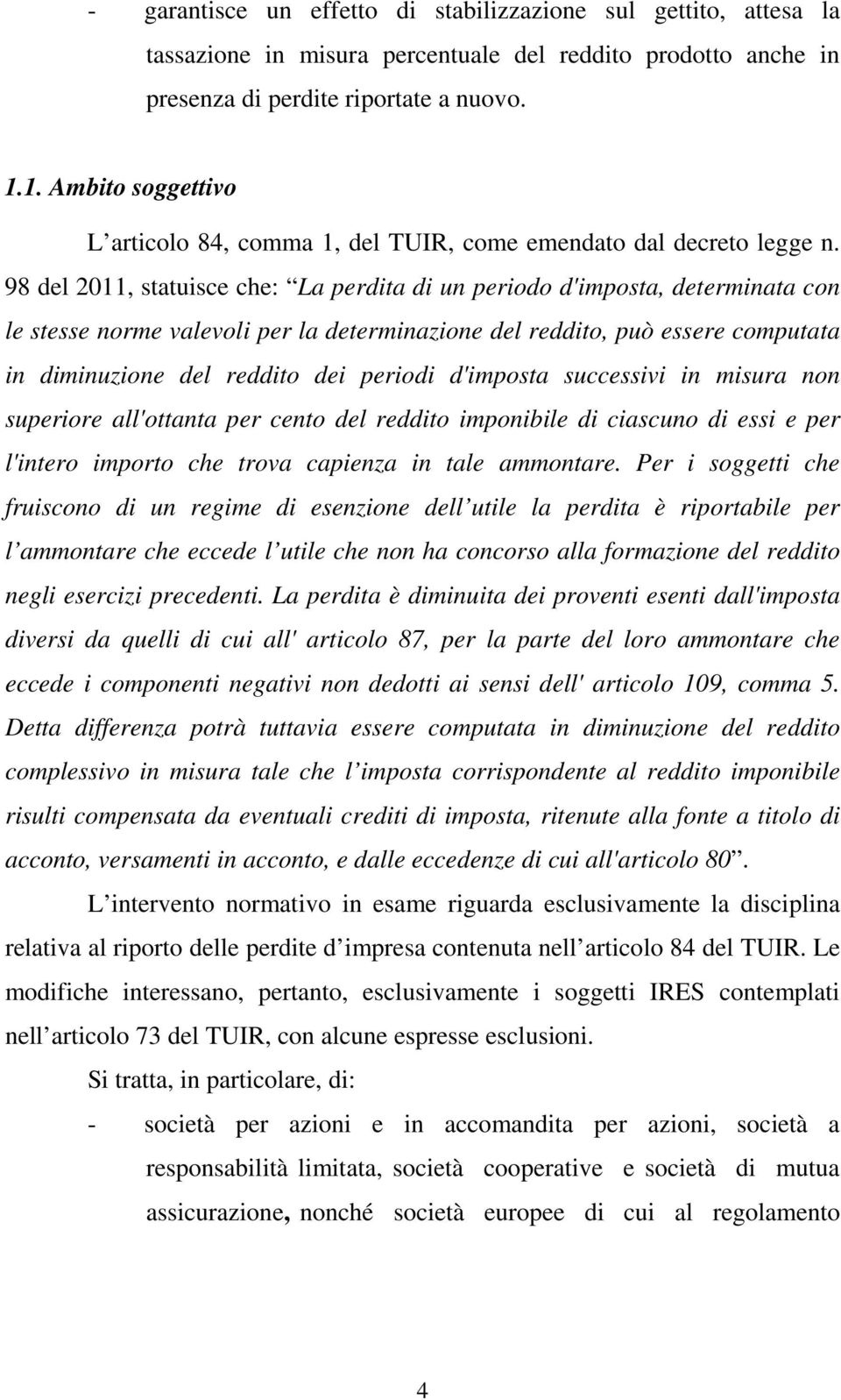 98 del 2011, statuisce che: La perdita di un periodo d'imposta, determinata con le stesse norme valevoli per la determinazione del reddito, può essere computata in diminuzione del reddito dei periodi