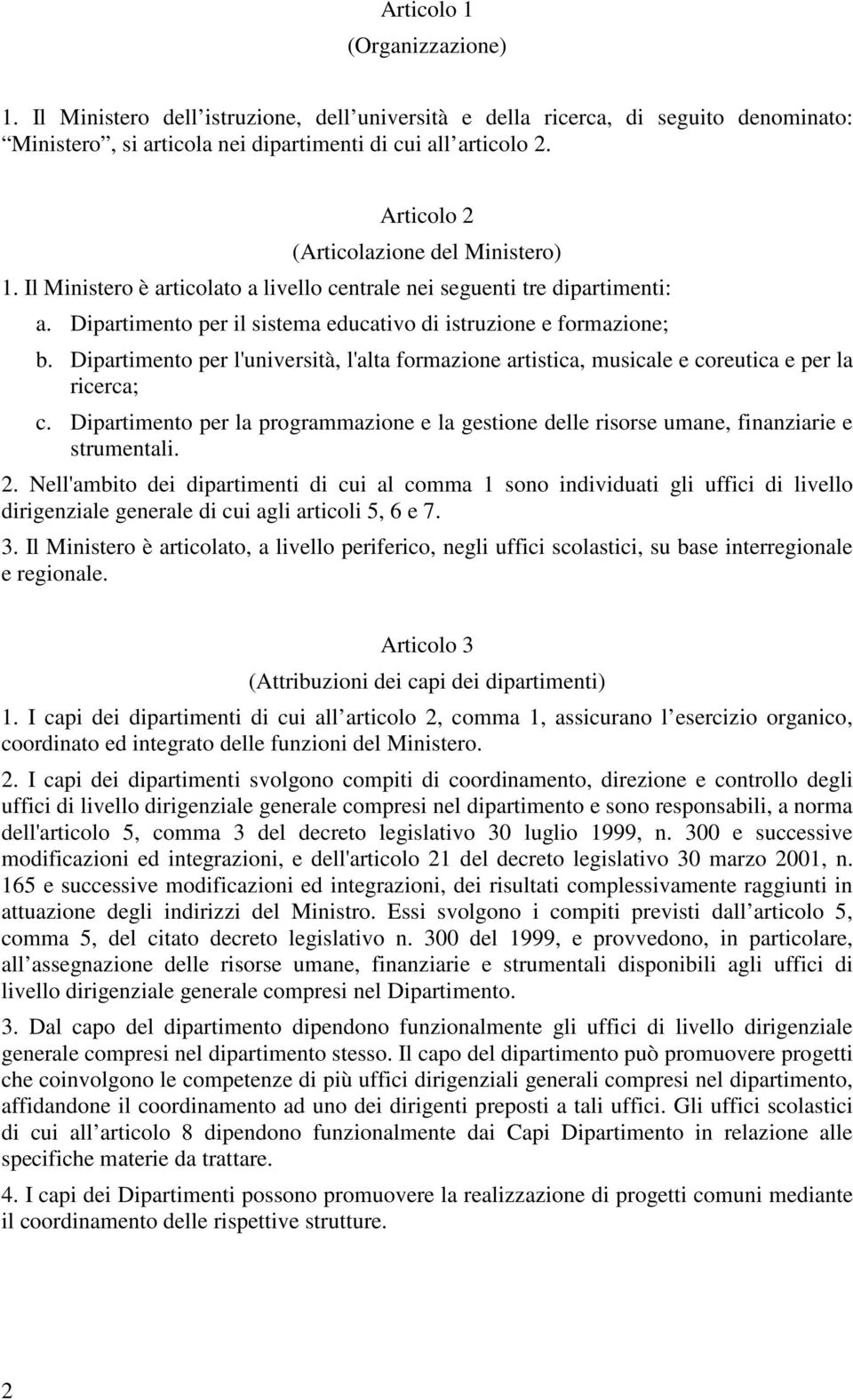 Dipartimento per l'università, l'alta formazione artistica, musicale e coreutica e per la ricerca; c. Dipartimento per la programmazione e la gestione delle risorse umane, finanziarie e strumentali.