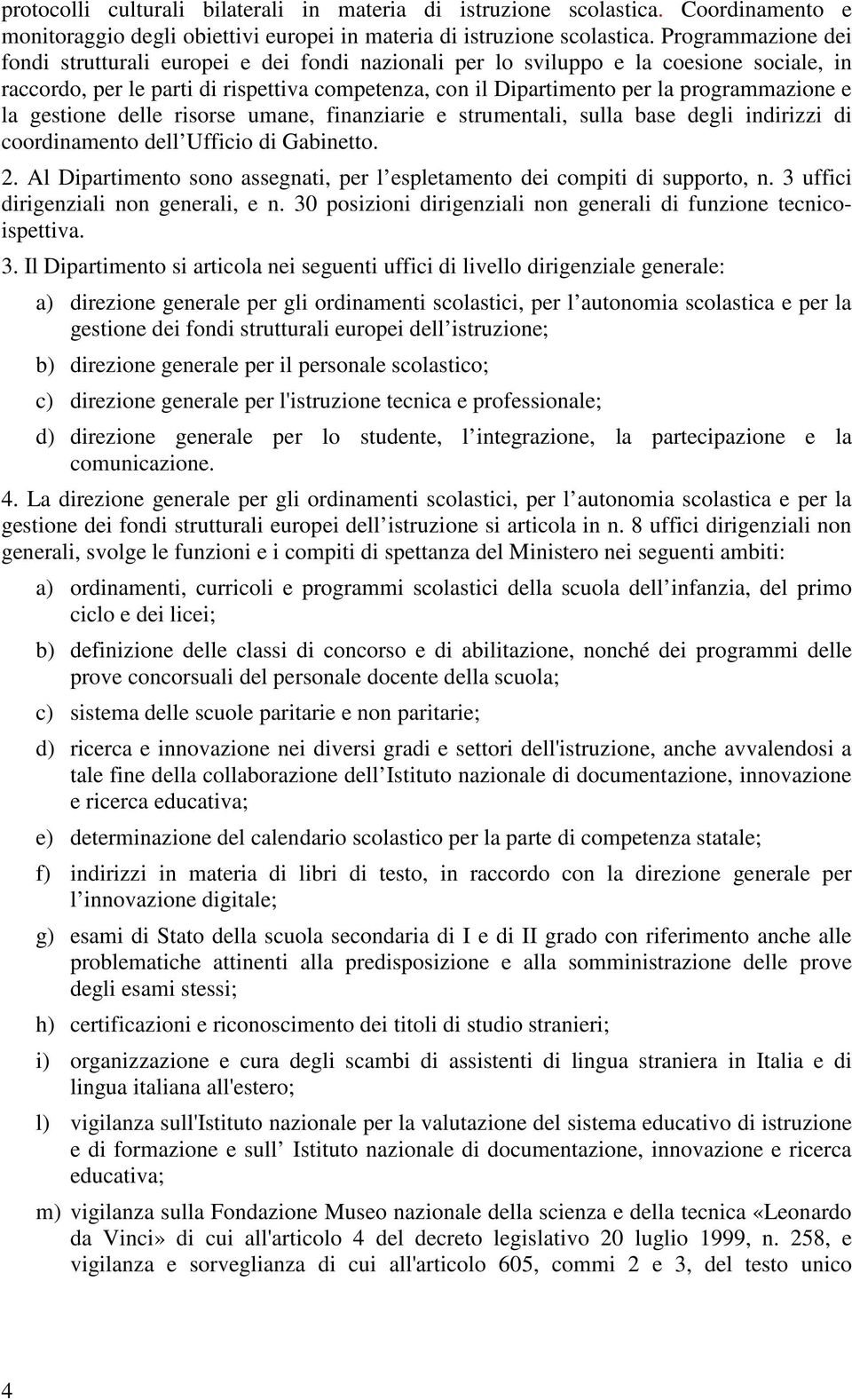 e la gestione delle risorse umane, finanziarie e strumentali, sulla base degli indirizzi di coordinamento dell Ufficio di Gabinetto. 2.