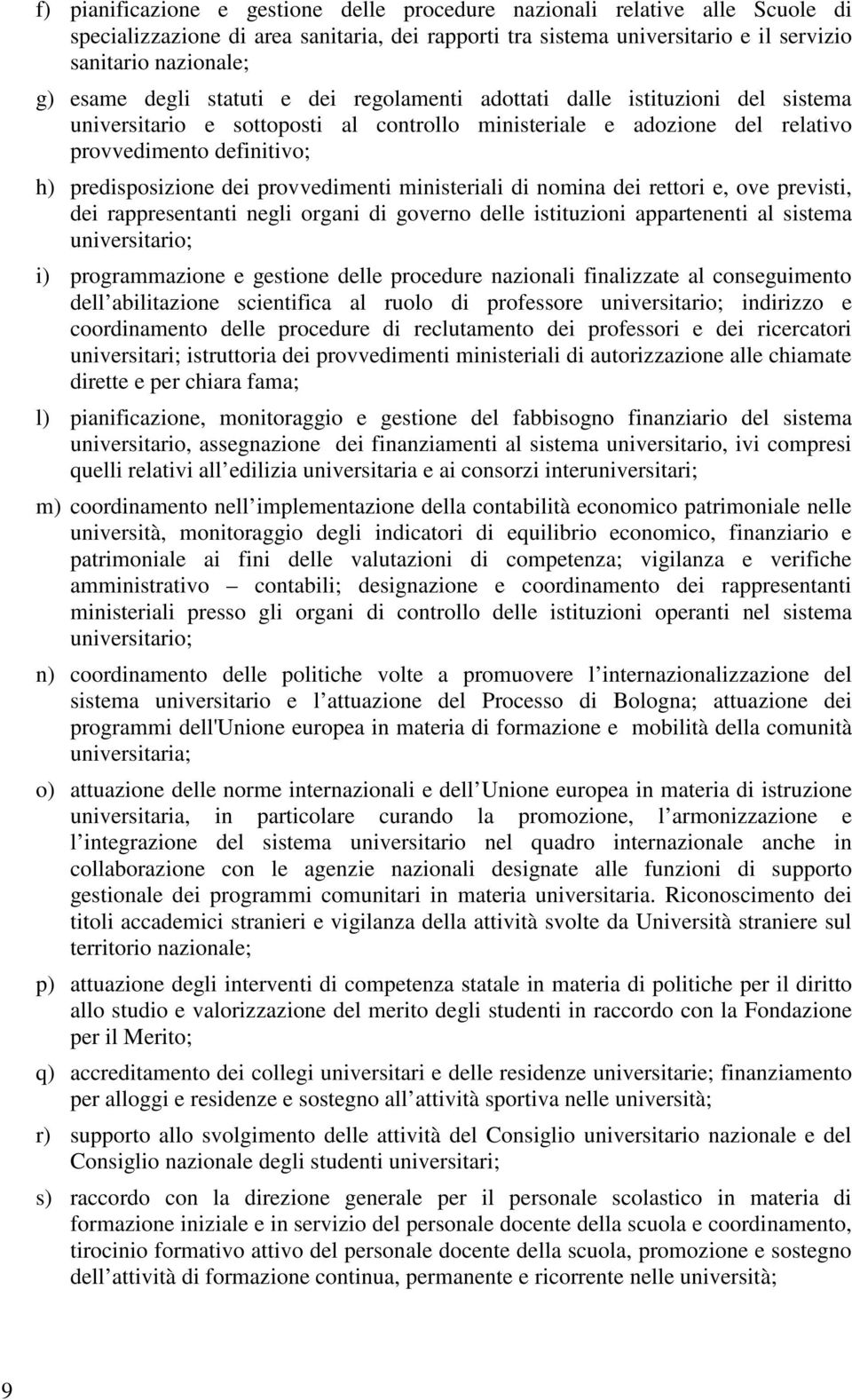 provvedimenti ministeriali di nomina dei rettori e, ove previsti, dei rappresentanti negli organi di governo delle istituzioni appartenenti al sistema universitario; i) programmazione e gestione