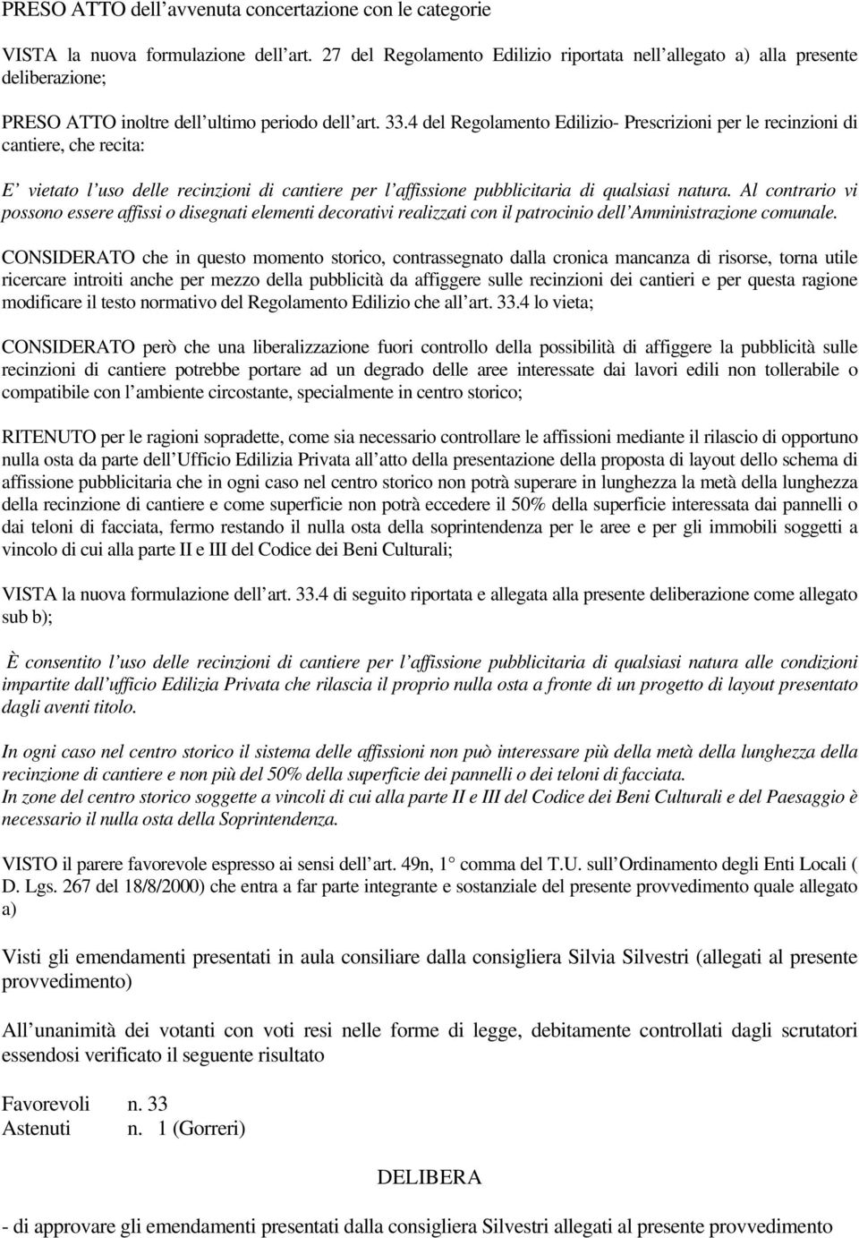 4 del Regolamento Edilizio- Prescrizioni per le recinzioni di cantiere, che recita: E vietato l uso delle recinzioni di cantiere per l affissione pubblicitaria di qualsiasi natura.