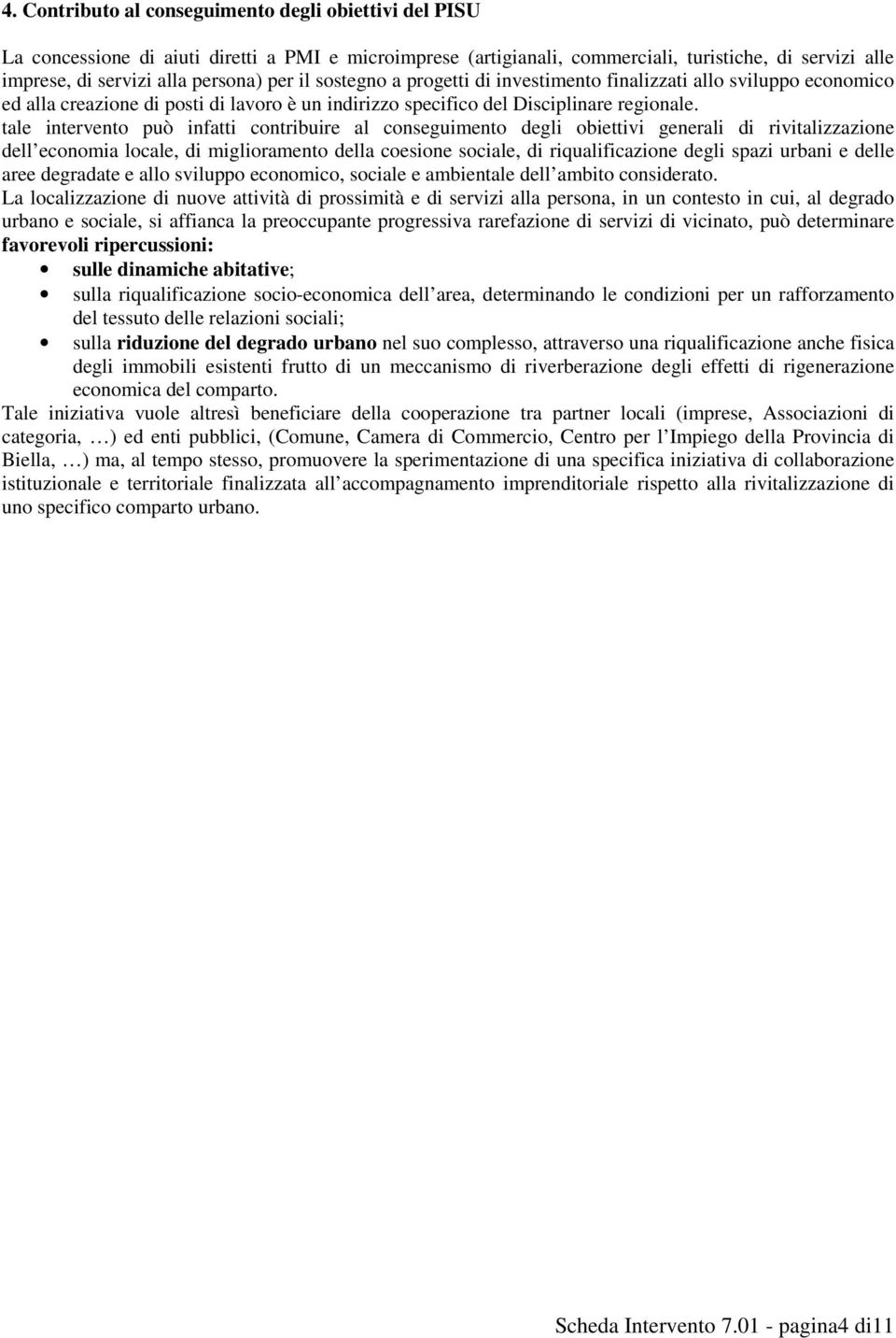 tale intervento può infatti contribuire al conseguimento degli obiettivi generali di rivitalizzazione dell economia locale, di miglioramento della coesione sociale, di riqualificazione degli spazi