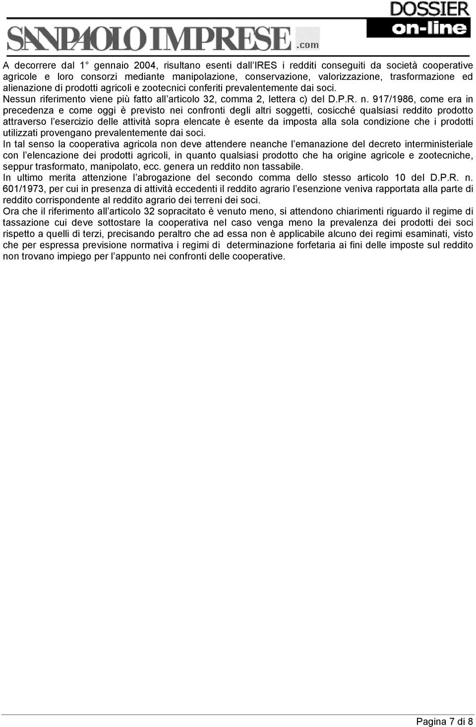 917/1986, come era in precedenza e come oggi è previsto nei confronti degli altri soggetti, cosicché qualsiasi reddito prodotto attraverso l esercizio delle attività sopra elencate è esente da