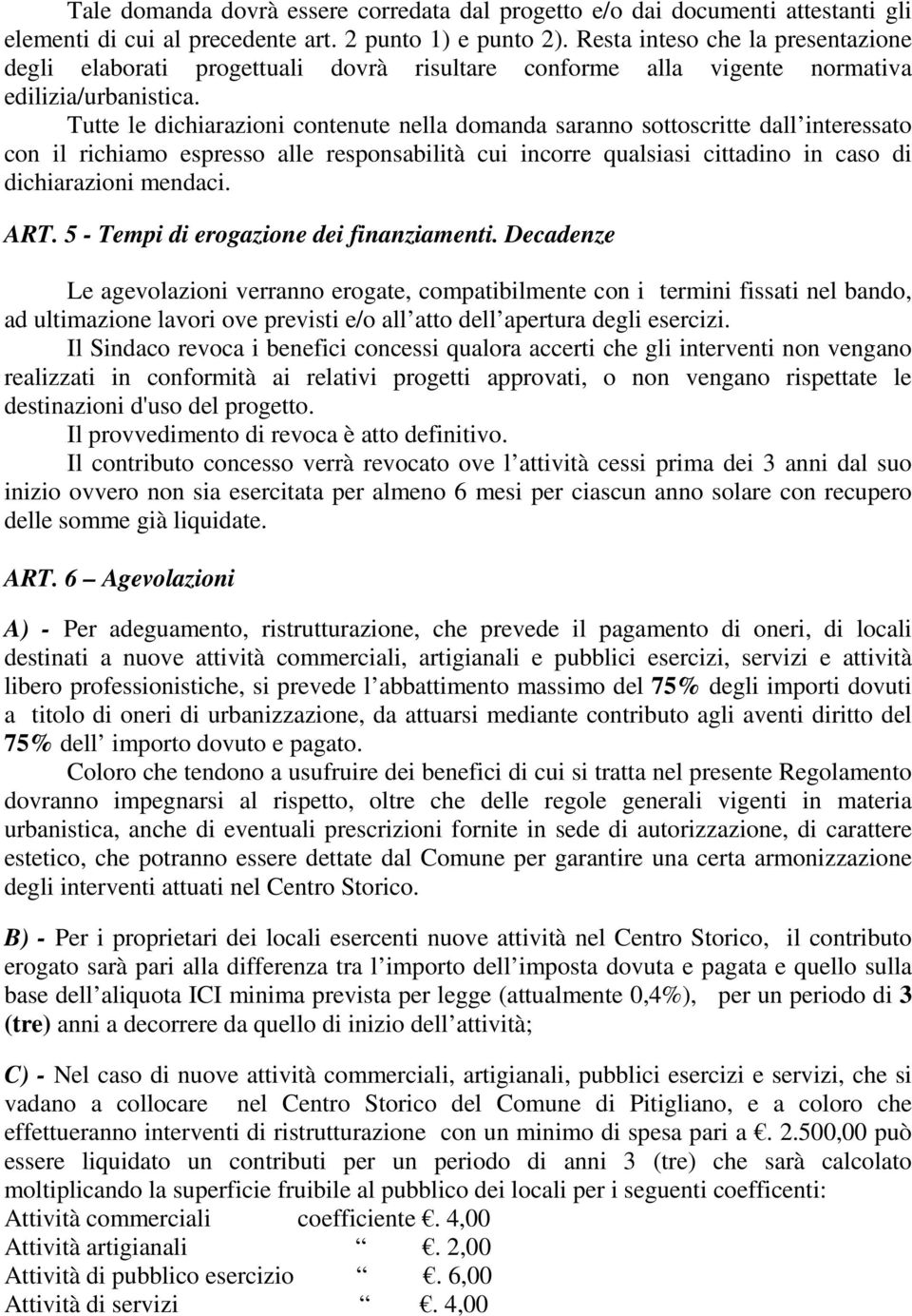 Tutte le dichiarazioni contenute nella domanda saranno sottoscritte dall interessato con il richiamo espresso alle responsabilità cui incorre qualsiasi cittadino in caso di dichiarazioni mendaci. ART.