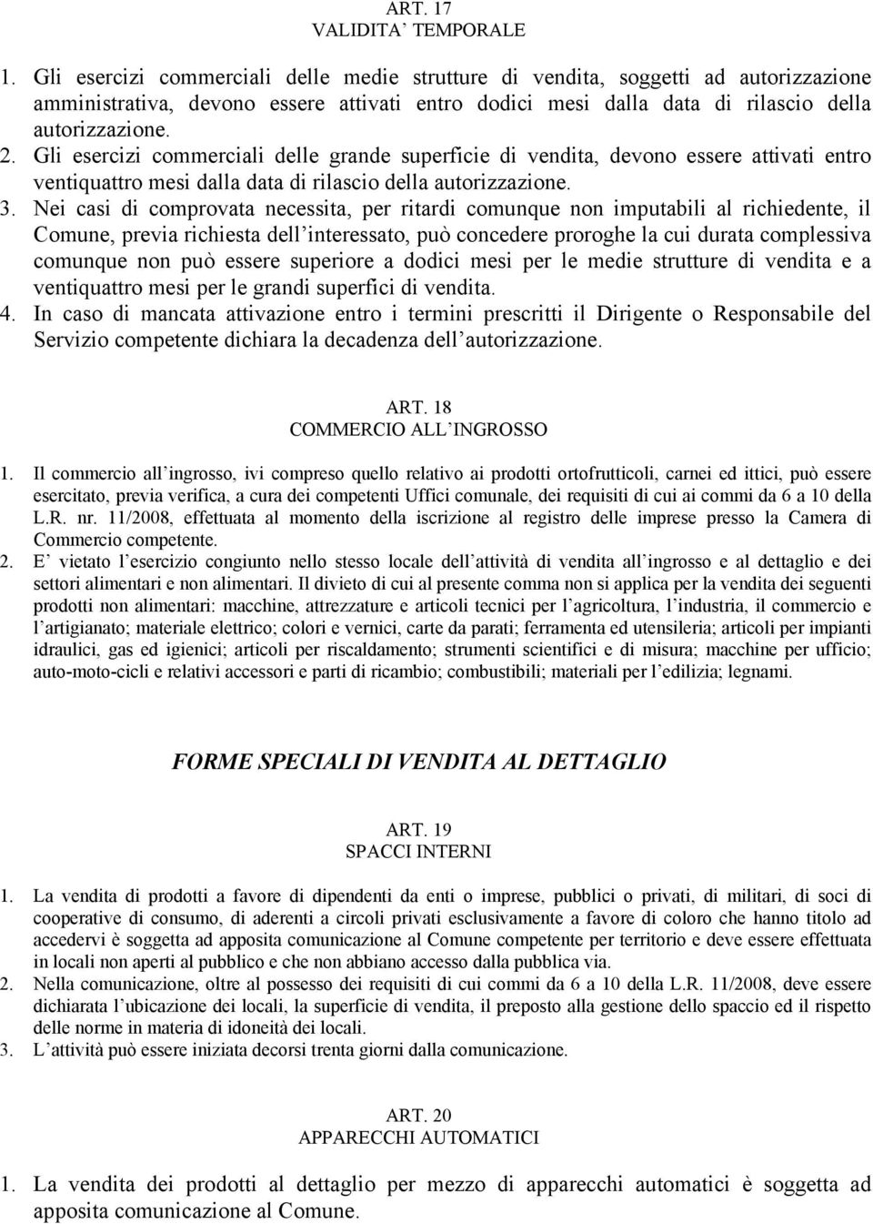 Gli esercizi commerciali delle grande superficie di vendita, devono essere attivati entro ventiquattro mesi dalla data di rilascio della autorizzazione. 3.